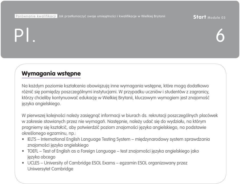 W przypadku uczniów i studentów z zagranicy, którzy chcieliby kontynuować edukację w Wielkiej Brytanii, kluczowym wymogiem jest znajomość języka angielskiego.