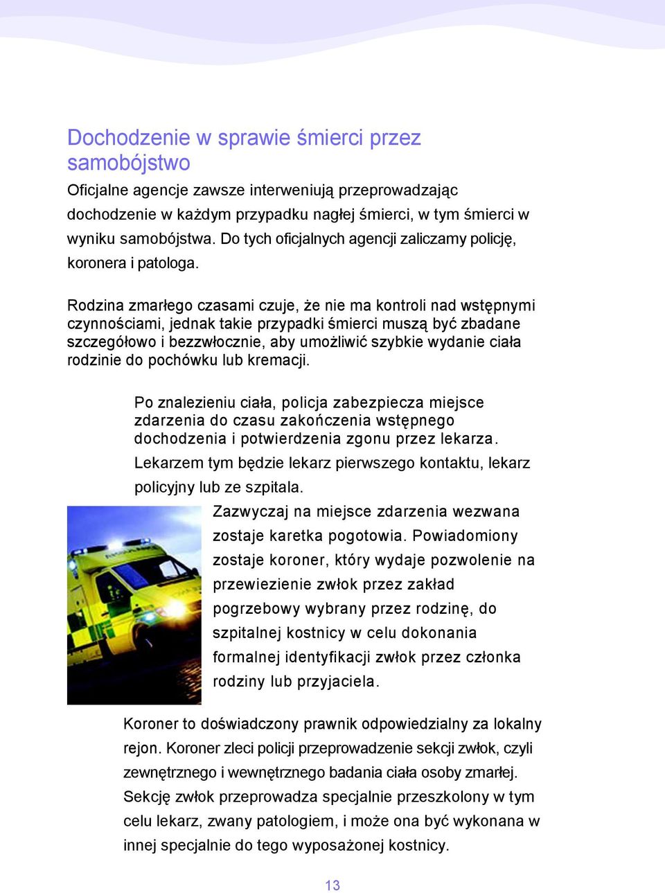 Rodzina zmarłego czasami czuje, że nie ma kontroli nad wstępnymi czynnościami, jednak takie przypadki śmierci muszą być zbadane szczegółowo i bezzwłocznie, aby umożliwić szybkie wydanie ciała