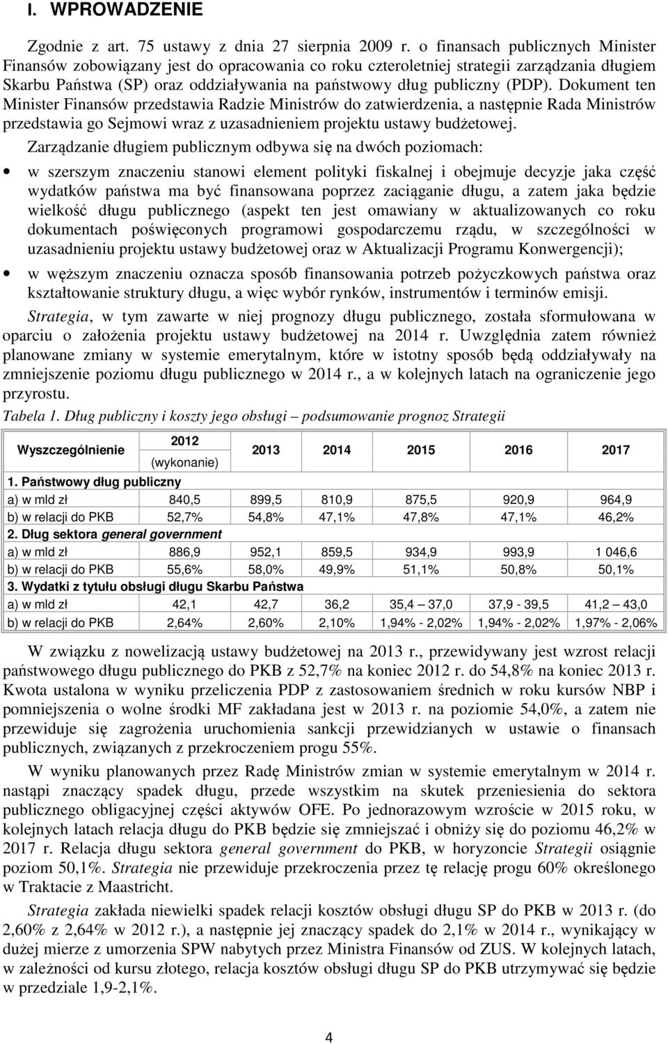 Dokument ten Minister Finansów przedstawia Radzie Ministrów do zatwierdzenia, a następnie Rada Ministrów przedstawia go Sejmowi wraz z uzasadnieniem projektu ustawy budżetowej.