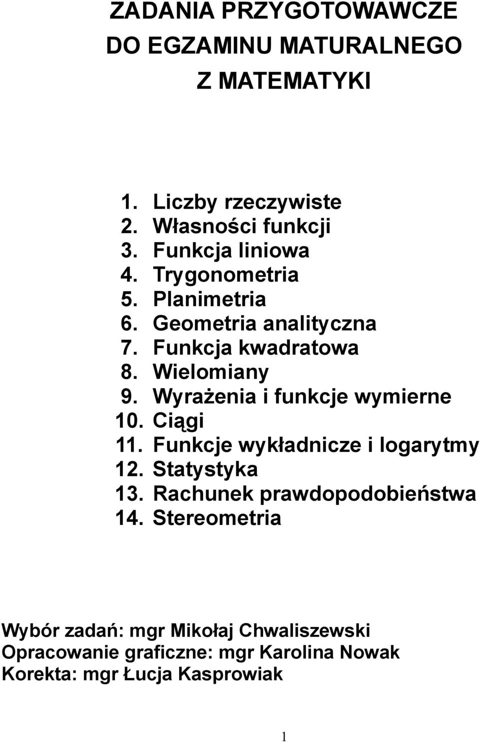 kwadratowa Wielomiany Wyrażenia i funkcje wymierne Ciągi Funkcje wykładnicze i logarytmy Statystyka Rachunek