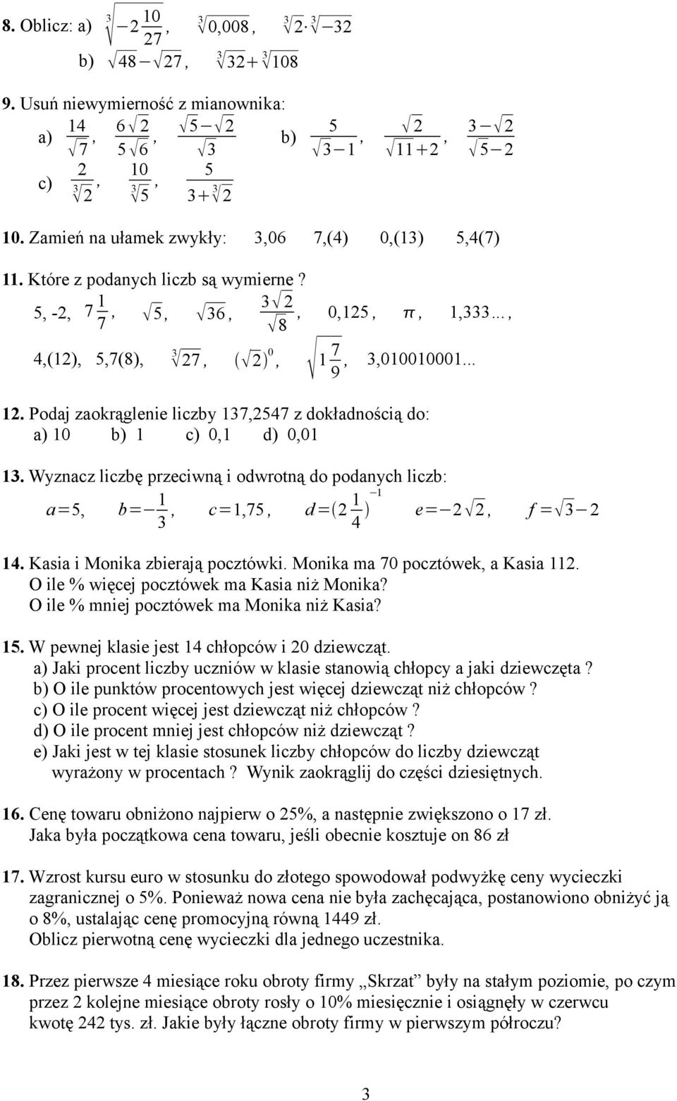 Podaj zaokrąglenie liczby 137,2547 z dokładnością do: a) 10 b) 1 c) 0,1 d) 0,01 13. Wyznacz liczbę przeciwną i odwrotną do podanych liczb: a=5, b= 1 3, c=1,75, d= 2 1 4 1 e= 2 2, f = 3 2 14.