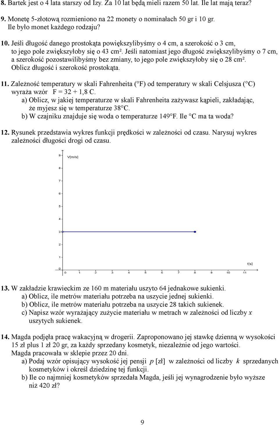 Jeśli natomiast jego długość zwiększylibyśmy o 7 cm, a szerokość pozostawilibyśmy bez zmiany, to jego pole zwiększyłoby się o 28 cm². Oblicz długość i szerokość prostokąta. 11.