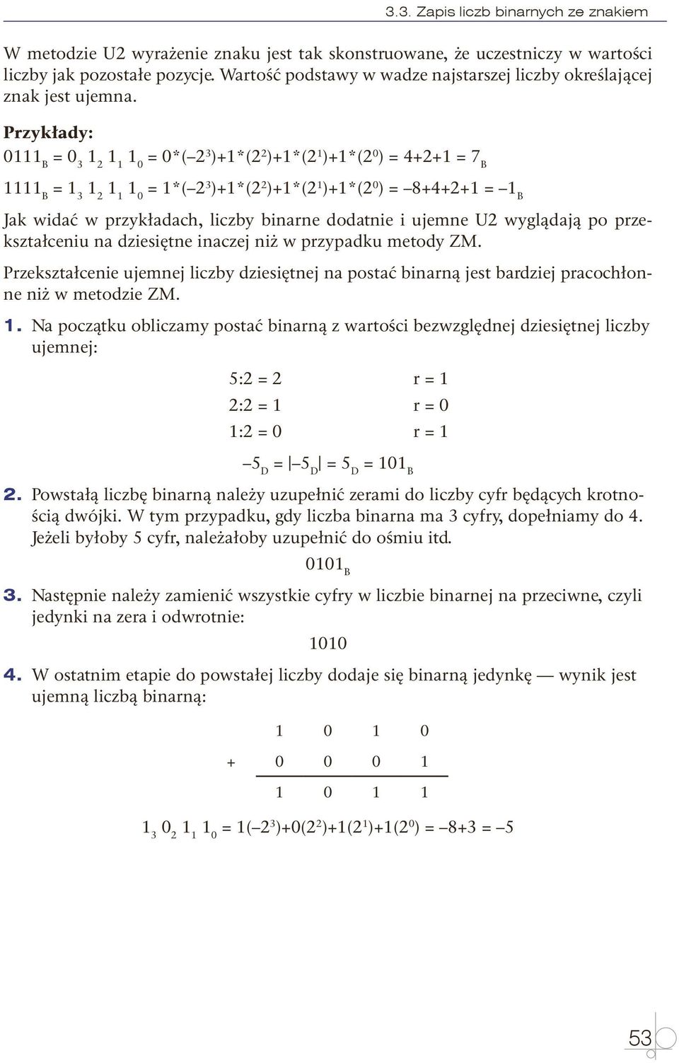 Przykłady: 0111 B = 0 3 1 2 = 0*( 2 3 )+1*(2 2 )+1*(2 1 )+1*(2 0 ) = 4+2+1 = 7 B 1111 B = 1 3 1 2 = 1*( 2 3 )+1*(2 2 )+1*(2 1 )+1*(2 0 ) = 8+4+2+1 = 1 B Jak widać w przykładach, liczby binarne