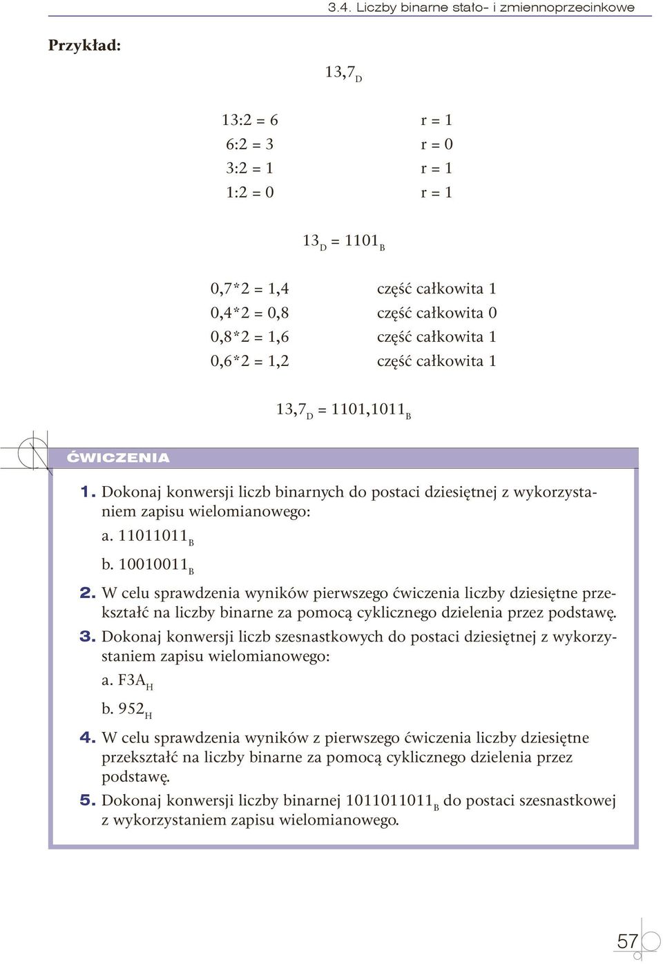 11011011 B b. 10010011 B 2. W celu sprawdzenia wyników pierwszego ćwiczenia liczby dziesiętne przekształć na liczby binarne za pomocą cyklicznego dzielenia przez podstawę. 3.