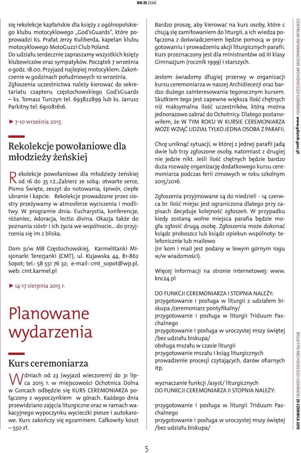 Zgłoszenia uczestnictwa należy kierować do sekretariatu czapteru częstochowskiego God sguards ks. Tomasz Turczyn tel. 693822899 lub ks. Janusz Parkitny tel. 691081616.