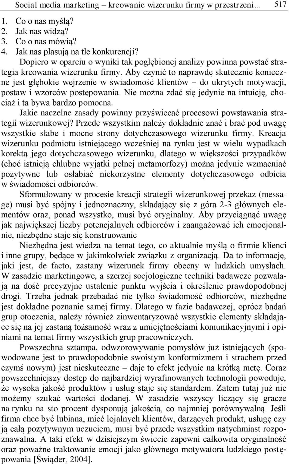 Aby czynić to naprawdę skutecznie konieczne jest głębokie wejrzenie w świadomość klientów do ukrytych motywacji, postaw i wzorców postępowania.