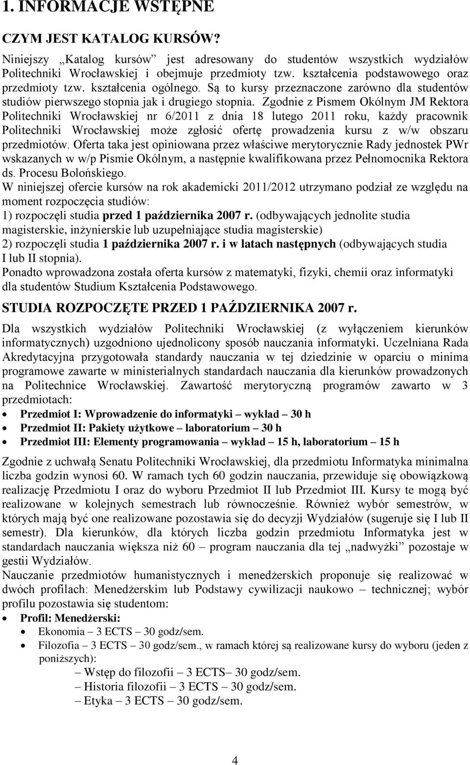 Zgodnie z Pismem Okólnym JM Rektora Politechniki Wrocławskiej nr 6/2011 z dnia 18 lutego 2011 roku, każdy pracownik Politechniki Wrocławskiej może zgłosić ofertę prowadzenia kursu z w/w obszaru