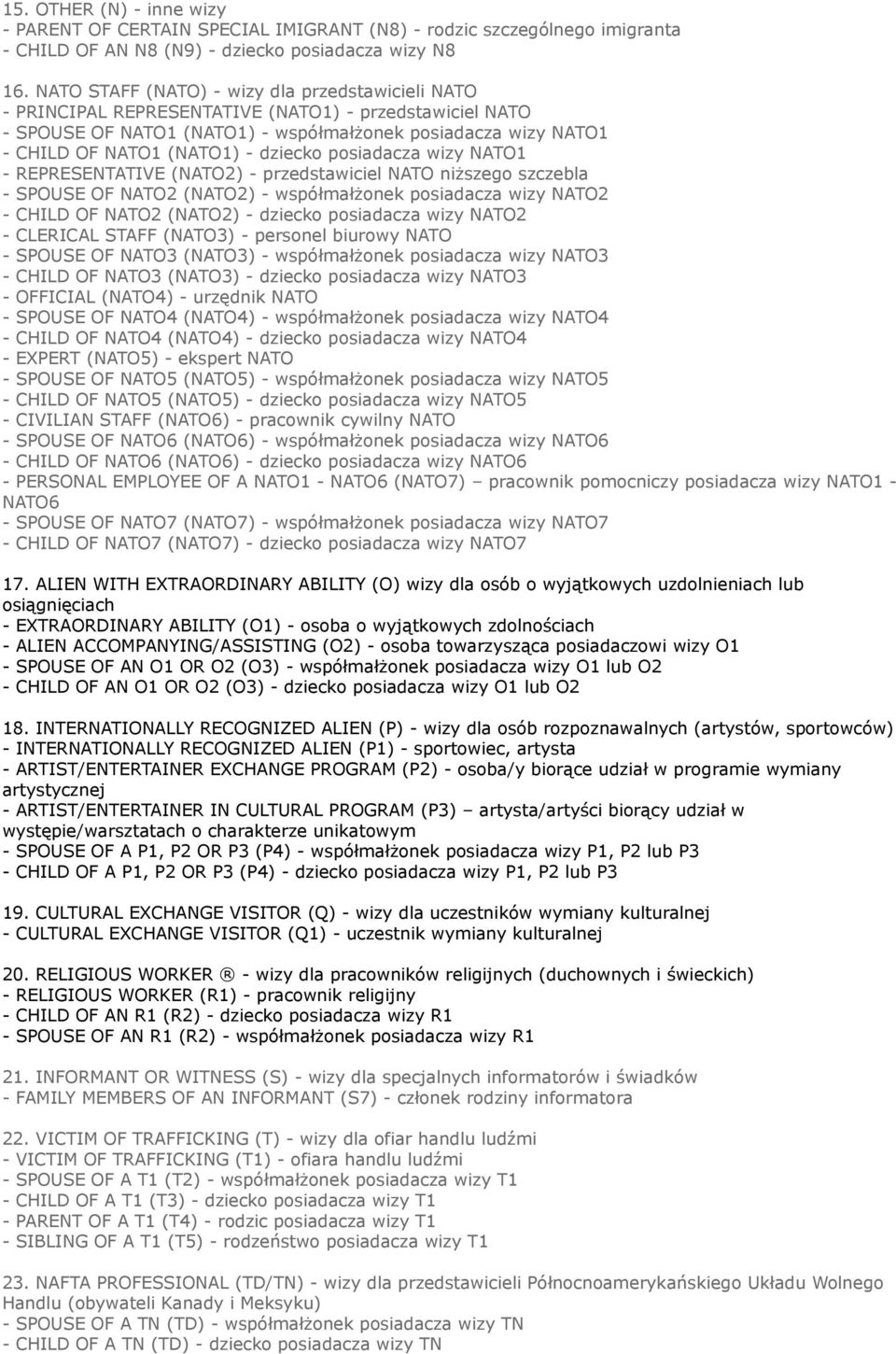 dziecko posiadacza wizy NATO1 - REPRESENTATIVE (NATO2) - przedstawiciel NATO niższego szczebla - SPOUSE OF NATO2 (NATO2) - współmałżonek posiadacza wizy NATO2 - CHILD OF NATO2 (NATO2) - dziecko