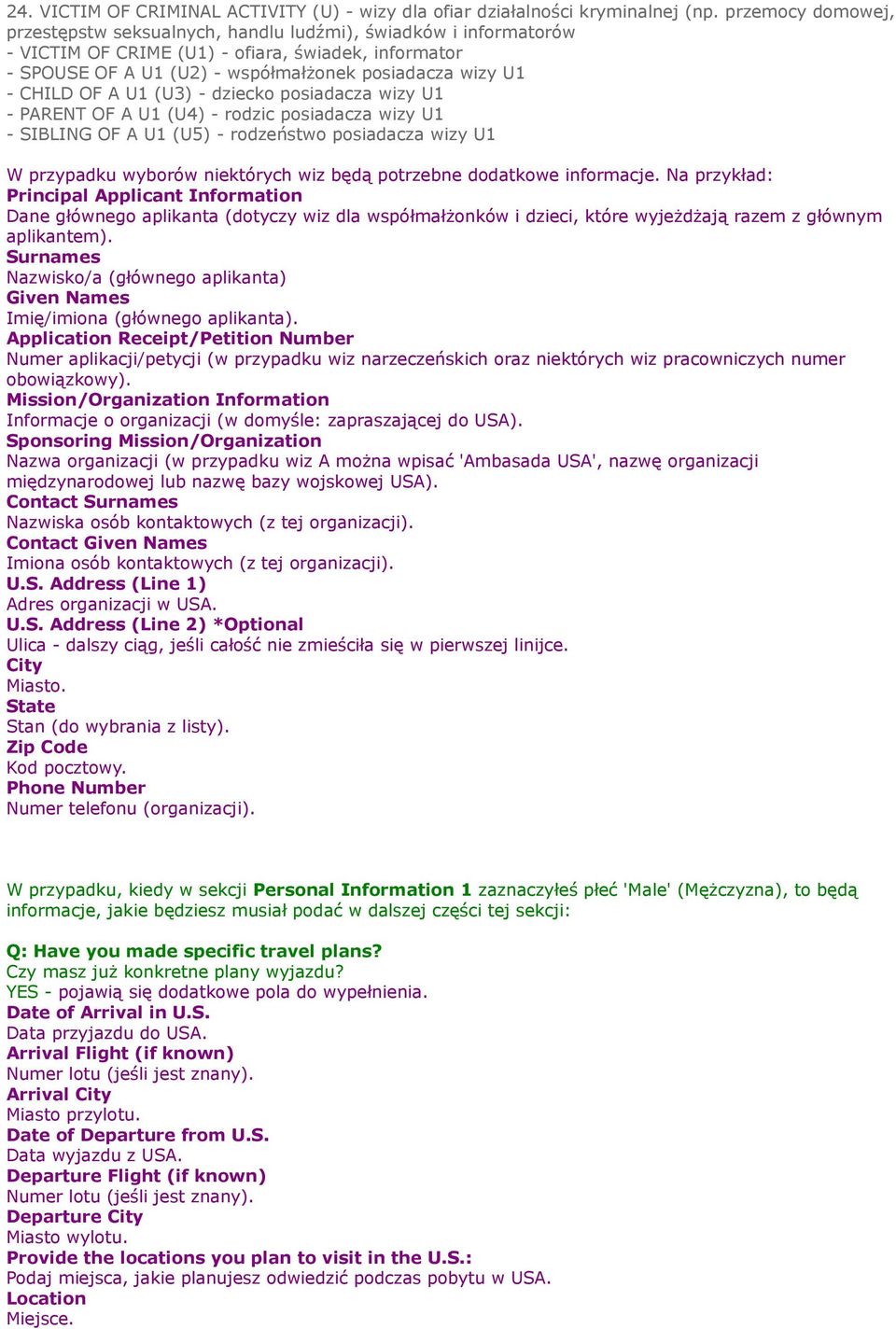 CHILD OF A U1 (U3) - dziecko posiadacza wizy U1 - PARENT OF A U1 (U4) - rodzic posiadacza wizy U1 - SIBLING OF A U1 (U5) - rodzeństwo posiadacza wizy U1 W przypadku wyborów niektórych wiz będą