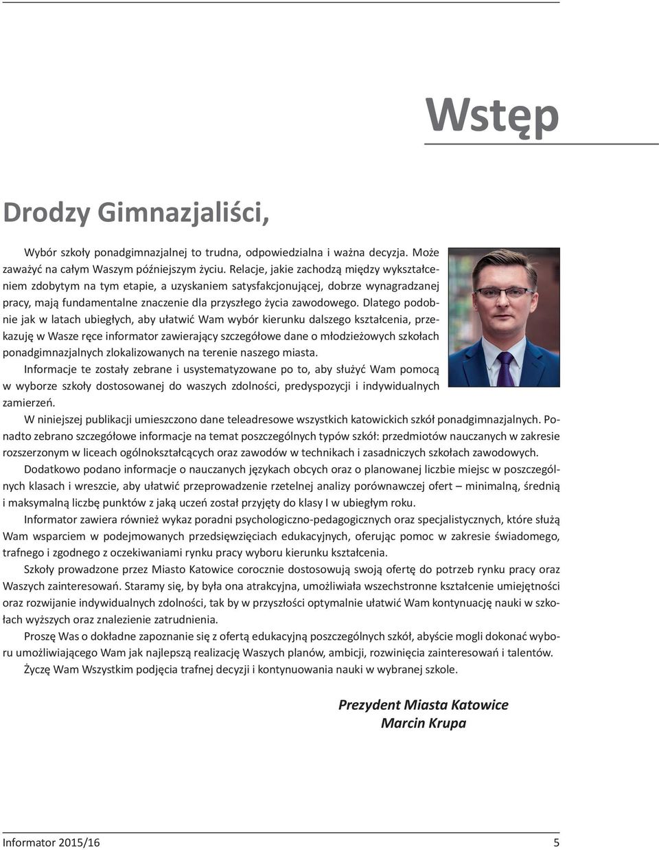 Dlatego podobnie jak w latach ubiegłych, aby ułatwić Wam wybór kierunku dalszego kształcenia, przekazuję w Wasze ręce informator zawierający szczegółowe dane o młodzieżowych szkołach