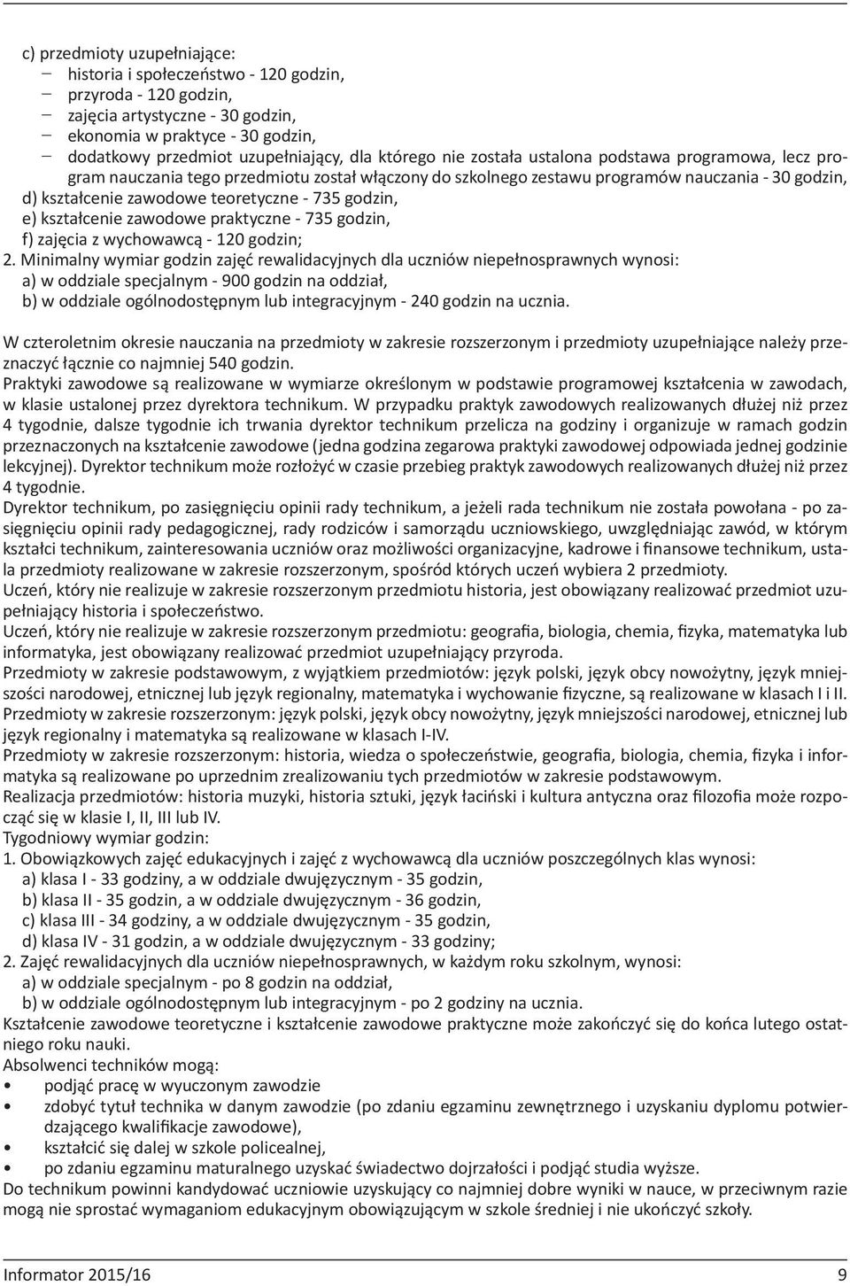 735 godzin, e) kształcenie zawodowe praktyczne - 735 godzin, f) zajęcia z wychowawcą - 120 godzin; 2.