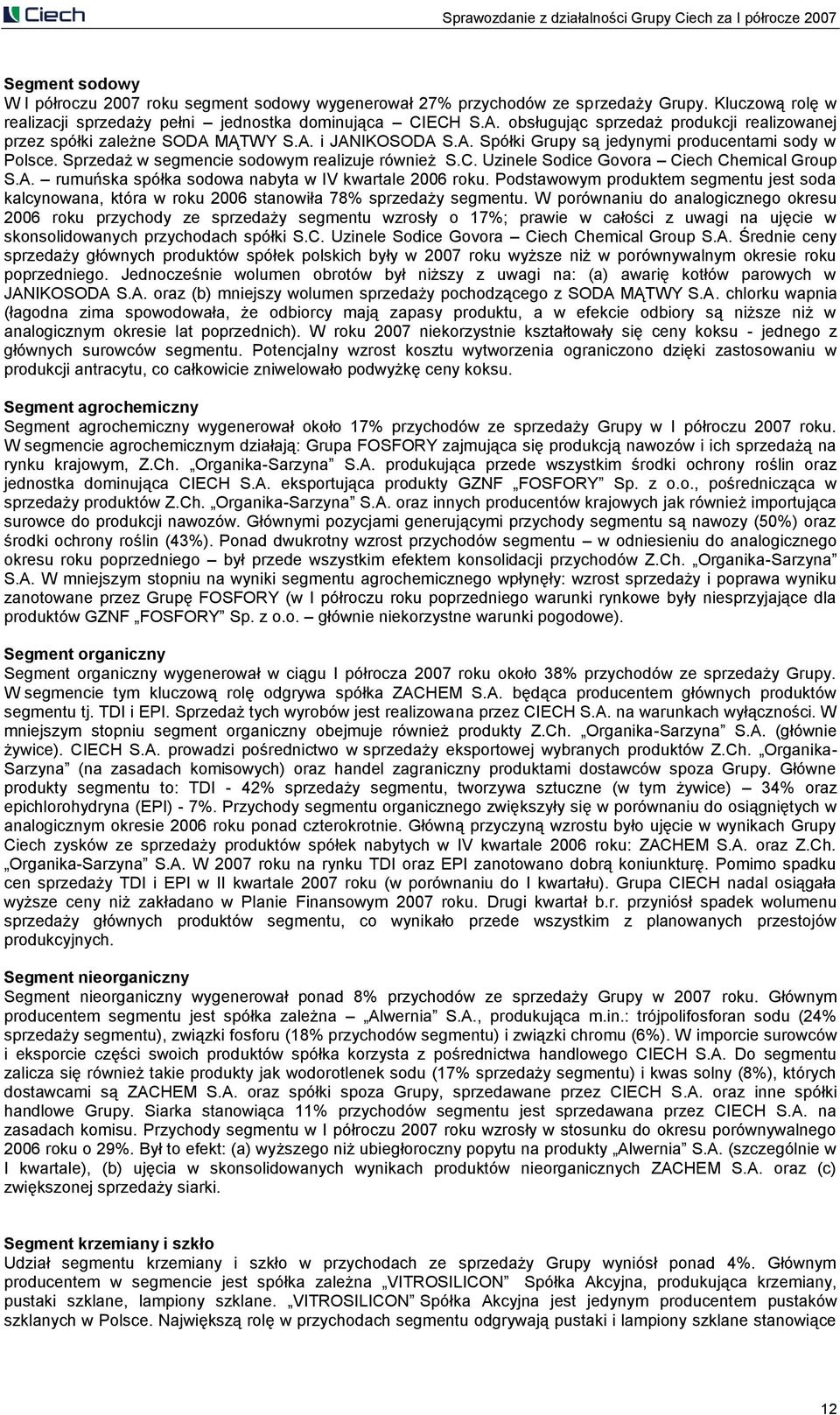 Sprzedaż w segmencie sodowym realizuje również S.C. Uzinele Sodice Govora Ciech Chemical Group S.A. rumuńska spółka sodowa nabyta w IV kwartale 2006 roku.