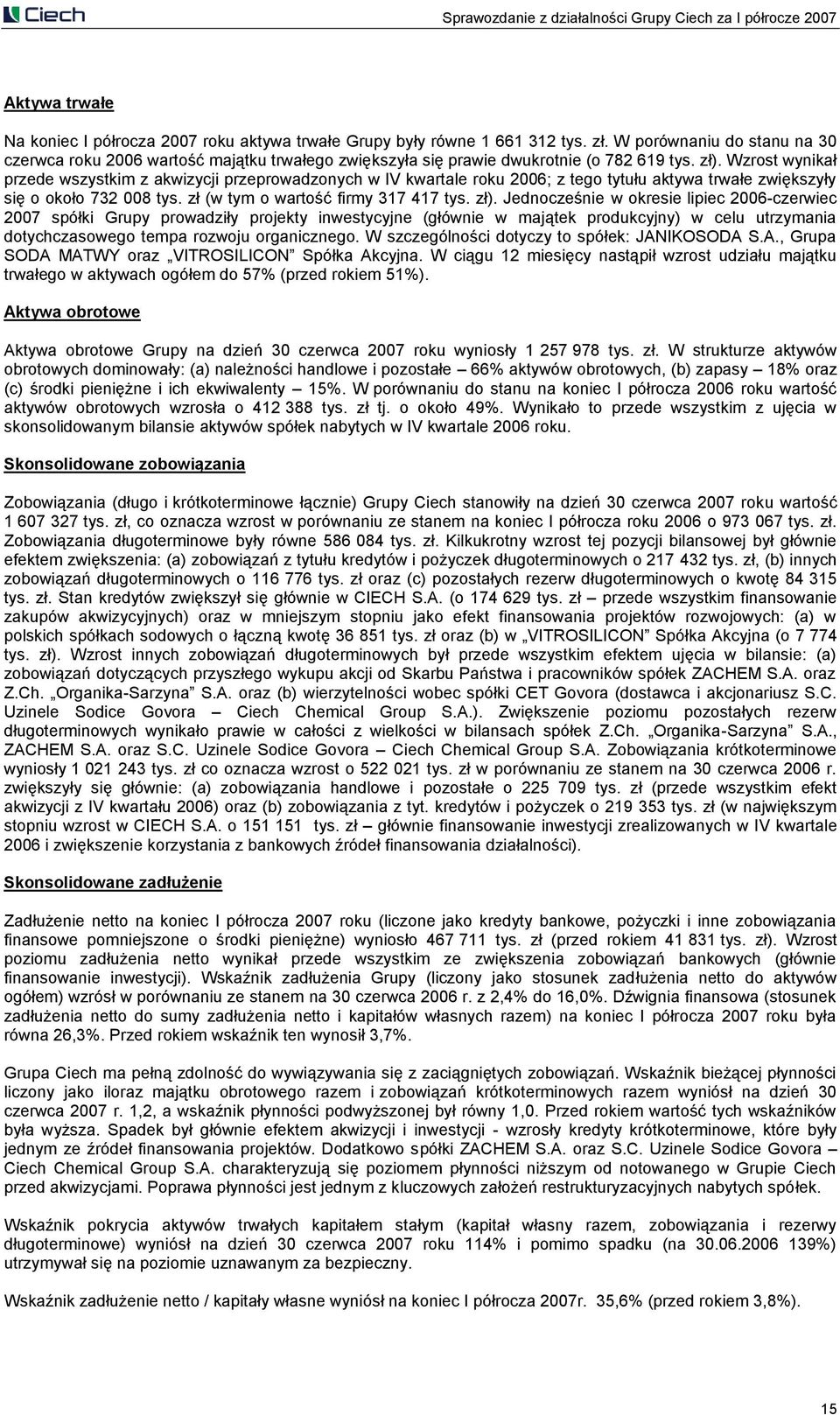 Wzrost wynikał przede wszystkim z akwizycji przeprowadzonych w IV kwartale roku 2006; z tego tytułu aktywa trwałe zwiększyły się o około 732 008 tys. zł (w tym o wartość firmy 317 417 tys. zł).