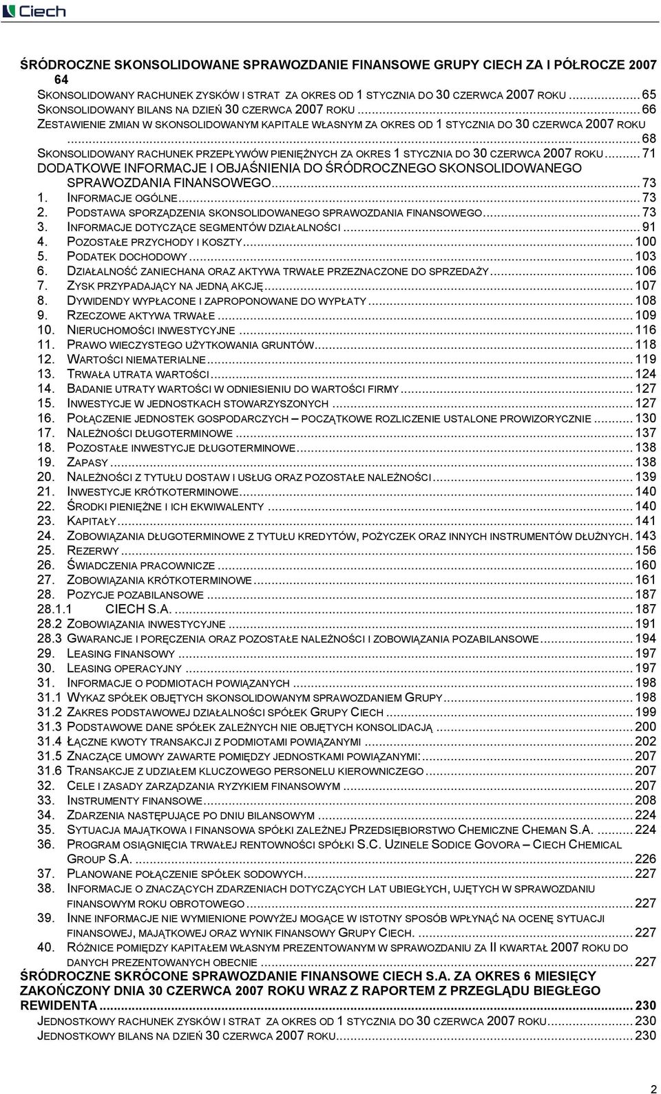 .. 68 SKONSOLIDOWANY RACHUNEK PRZEPŁYWÓW PIENIĘŻNYCH ZA OKRES 1 STYCZNIA DO 30 CZERWCA 2007 ROKU... 71 DODATKOWE INFORMACJE I OBJAŚNIENIA DO ŚRÓDROCZNEGO SKONSOLIDOWANEGO SPRAWOZDANIA FINANSOWEGO.