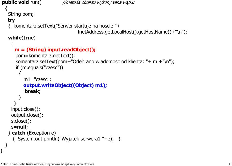 settext(pom+"odebrano wiadomosc od klienta: "+ m +"\n"); if (m.equals("czesc")) m1="czesc"; output.writeobject((object) m1); break; input.
