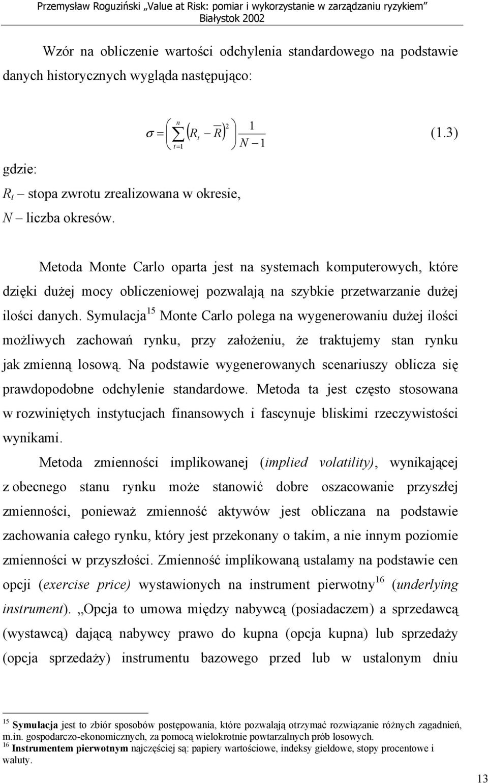 3) t= 1 N 1 Metoda Monte Carlo oparta jest na systemach komputerowych, które dzięki dużej mocy obliczeniowej pozwalają na szybkie przetwarzanie dużej ilości danych.