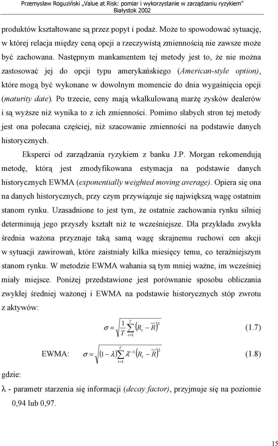 Następnym mankamentem tej metody jest to, że nie można zastosować jej do opcji typu amerykańskiego (American-style option), które mogą być wykonane w dowolnym momencie do dnia wygaśnięcia opcji