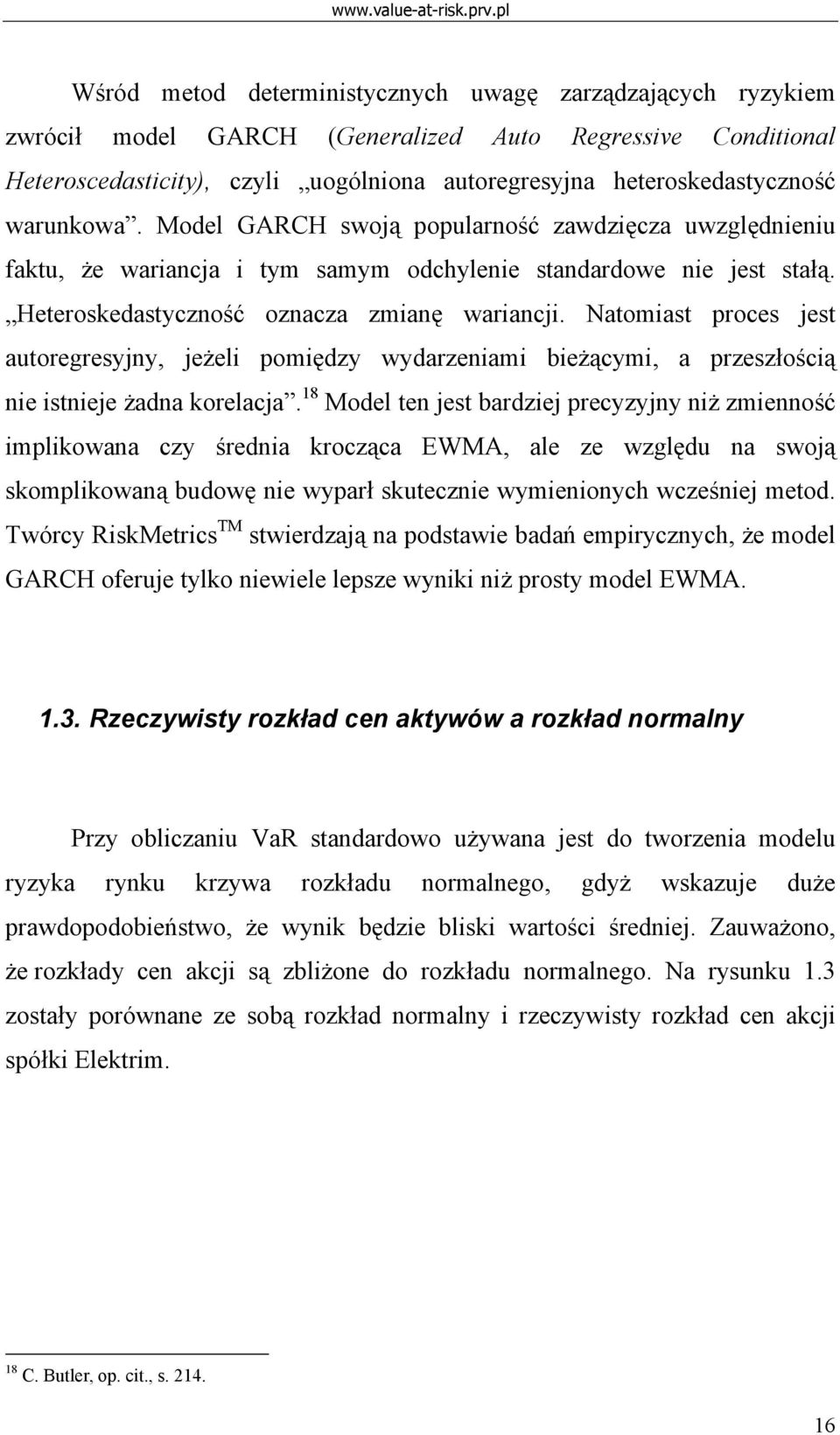 warunkowa. Model GARCH swoją popularność zawdzięcza uwzględnieniu faktu, że wariancja i tym samym odchylenie standardowe nie jest stałą. Heteroskedastyczność oznacza zmianę wariancji.