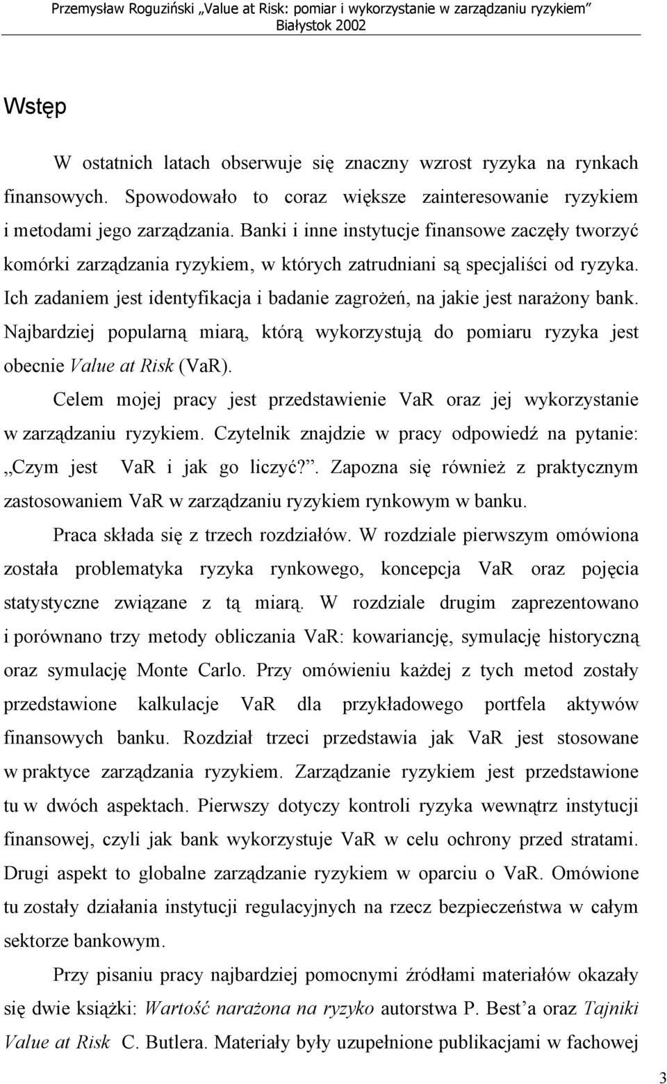 Banki i inne instytucje finansowe zaczęły tworzyć komórki zarządzania ryzykiem, w których zatrudniani są specjaliści od ryzyka.