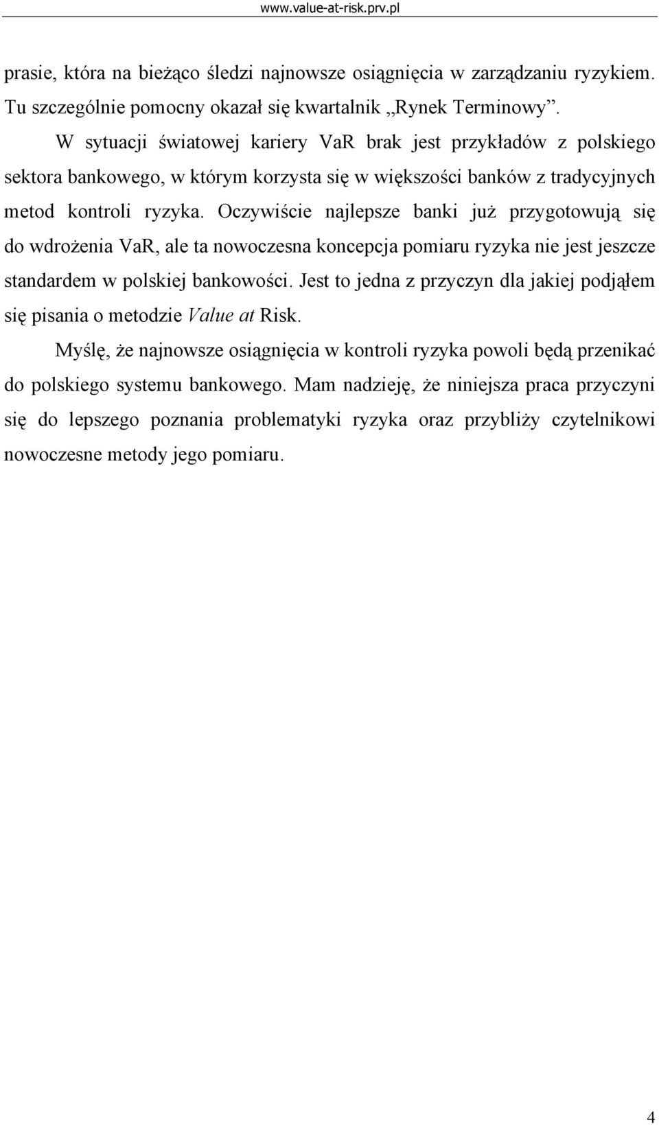 Oczywiście najlepsze banki już przygotowują się do wdrożenia VaR, ale ta nowoczesna koncepcja pomiaru ryzyka nie jest jeszcze standardem w polskiej bankowości.