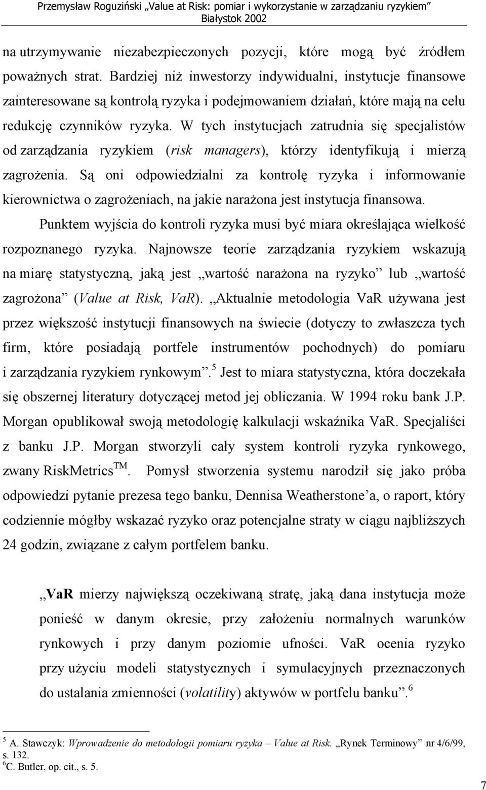 W tych instytucjach zatrudnia się specjalistów od zarządzania ryzykiem (risk managers), którzy identyfikują i mierzą zagrożenia.