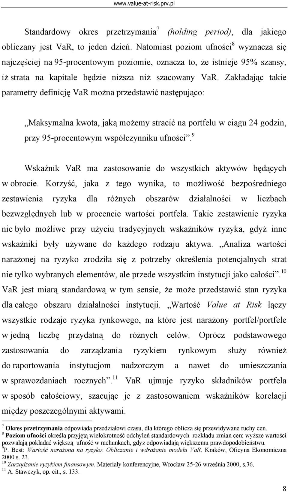 Zakładając takie parametry definicję VaR można przedstawić następująco: Maksymalna kwota, jaką możemy stracić na portfelu w ciągu 24 godzin, przy 95-procentowym współczynniku ufności.