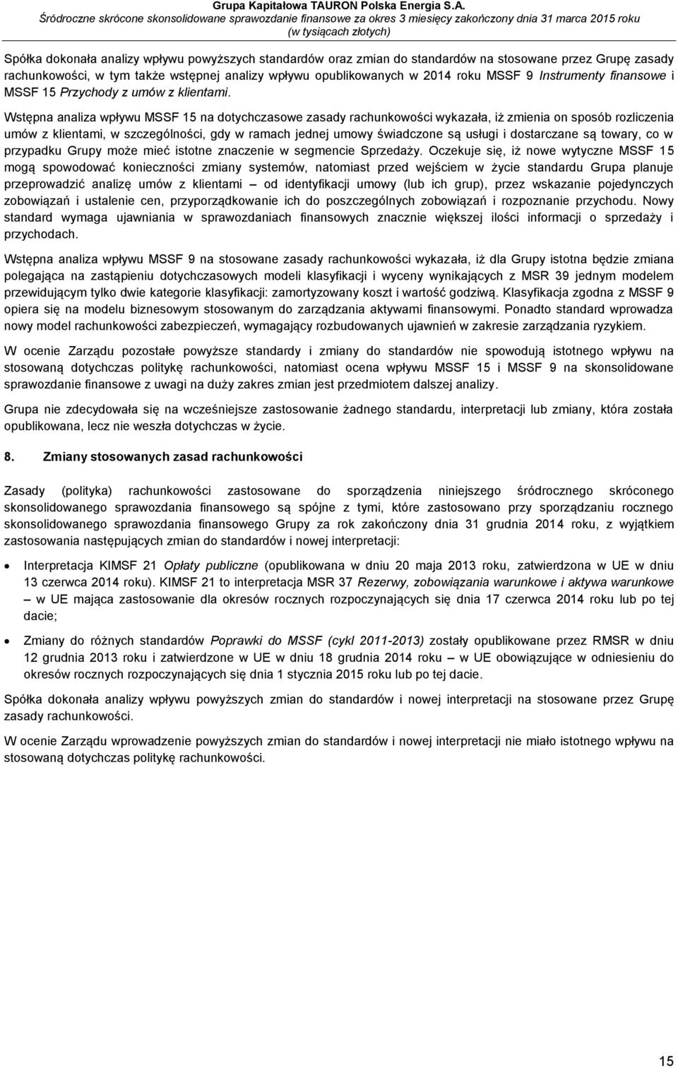 Wstępna analiza wpływu MSSF 15 na dotychczasowe zasady rachunkowości wykazała, iż zmienia on sposób rozliczenia umów z klientami, w szczególności, gdy w ramach jednej umowy świadczone są usługi i