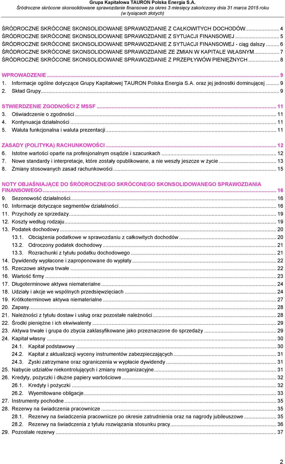 .. 7 ŚRÓDROCZNE SKRÓCONE SKONSOLIDOWANE SPRAWOZDANIE Z PRZEPŁYWÓW PIENIĘŻNYCH... 8 WPROWADZENIE... 9 1. Informacje ogólne dotyczące Grupy Kapitałowej TAURON Polska Energia S.A. oraz jej jednostki dominującej.