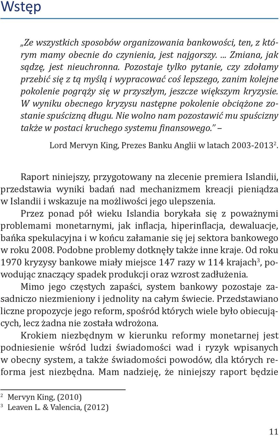 W wyniku obecnego kryzysu następne pokolenie obciążone zostanie spuścizną długu. Nie wolno nam pozostawić mu spuścizny także w postaci kruchego systemu finansowego.