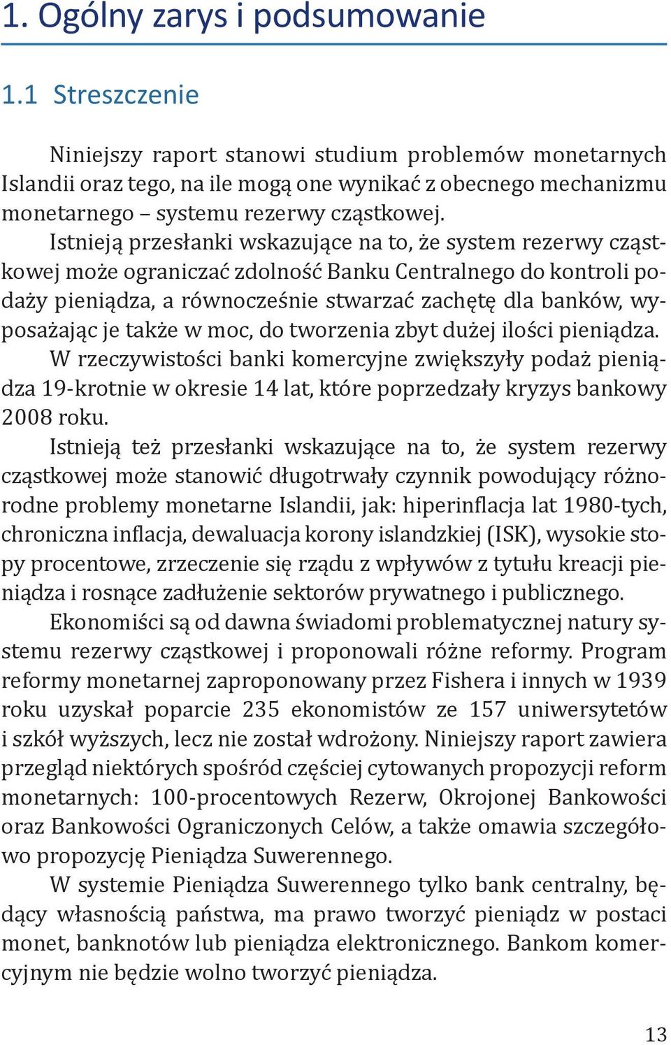 Istnieją przesłanki wskazujące na to, że system rezerwy cząstkowej może ograniczać zdolność Banku Centralnego do kontroli podaży pieniądza, a równocześnie stwarzać zachętę dla banków, wyposażając je