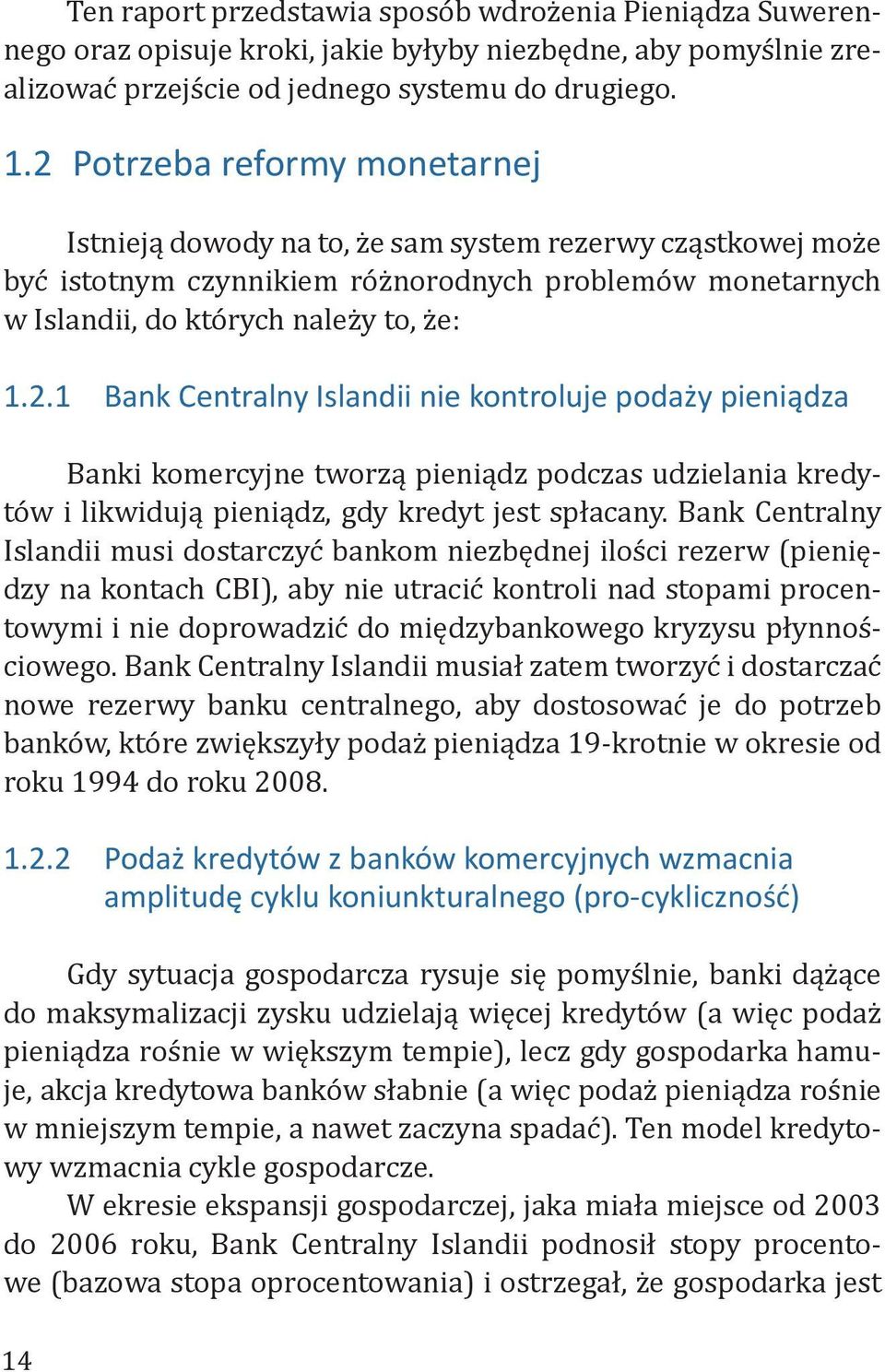 Bank Centralny Islandii musi dostarczyć bankom niezbędnej ilości rezerw (pieniędzy na kontach CBI), aby nie utracić kontroli nad stopami procentowymi i nie doprowadzić do międzybankowego kryzysu