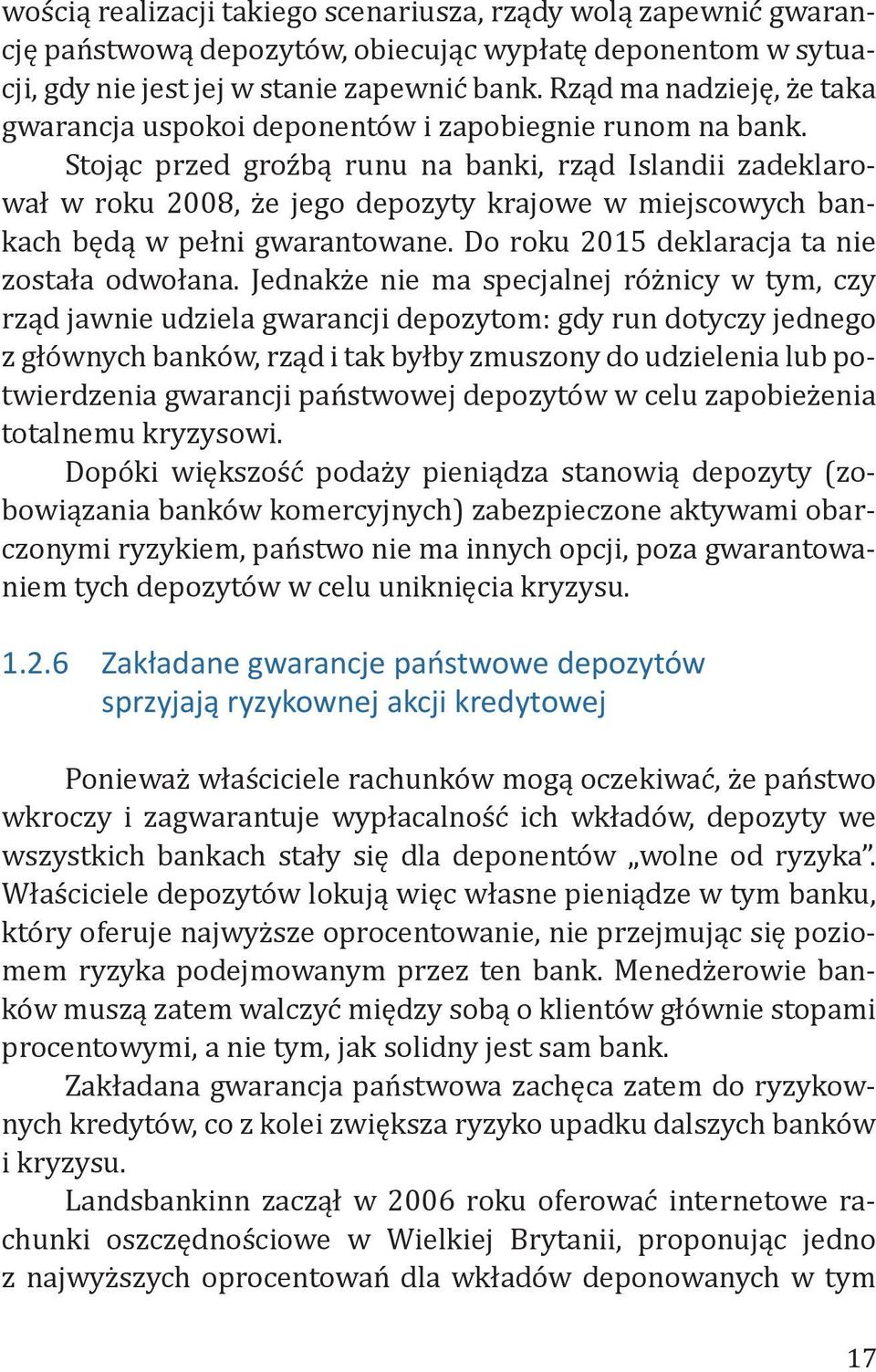 Stojąc przed groźbą runu na banki, rząd Islandii zadeklarował w roku 2008, że jego depozyty krajowe w miejscowych bankach będą w pełni gwarantowane. Do roku 2015 deklaracja ta nie została odwołana.