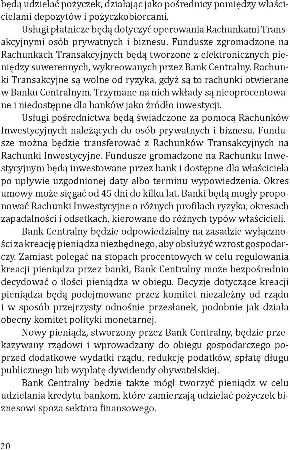 Rachunki Transakcyjne są wolne od ryzyka, gdyż są to rachunki otwierane w Banku Centralnym. Trzymane na nich wkłady są nieoprocentowane i niedostępne dla banków jako źródło inwestycji.