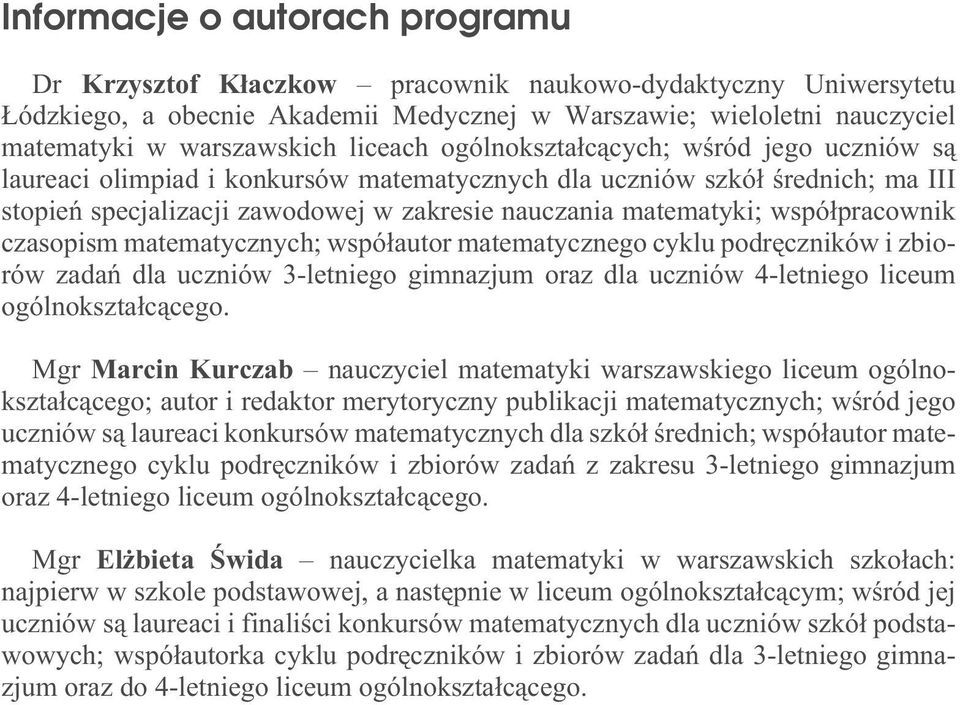 wspó³pracownik czasopism matematycznych; wspó³autor matematycznego cyklu podrêczników i zbiorów zadañ dla uczniów 3-letniego gimnazjum oraz dla uczniów 4-letniego liceum ogólnokszta³c¹cego.