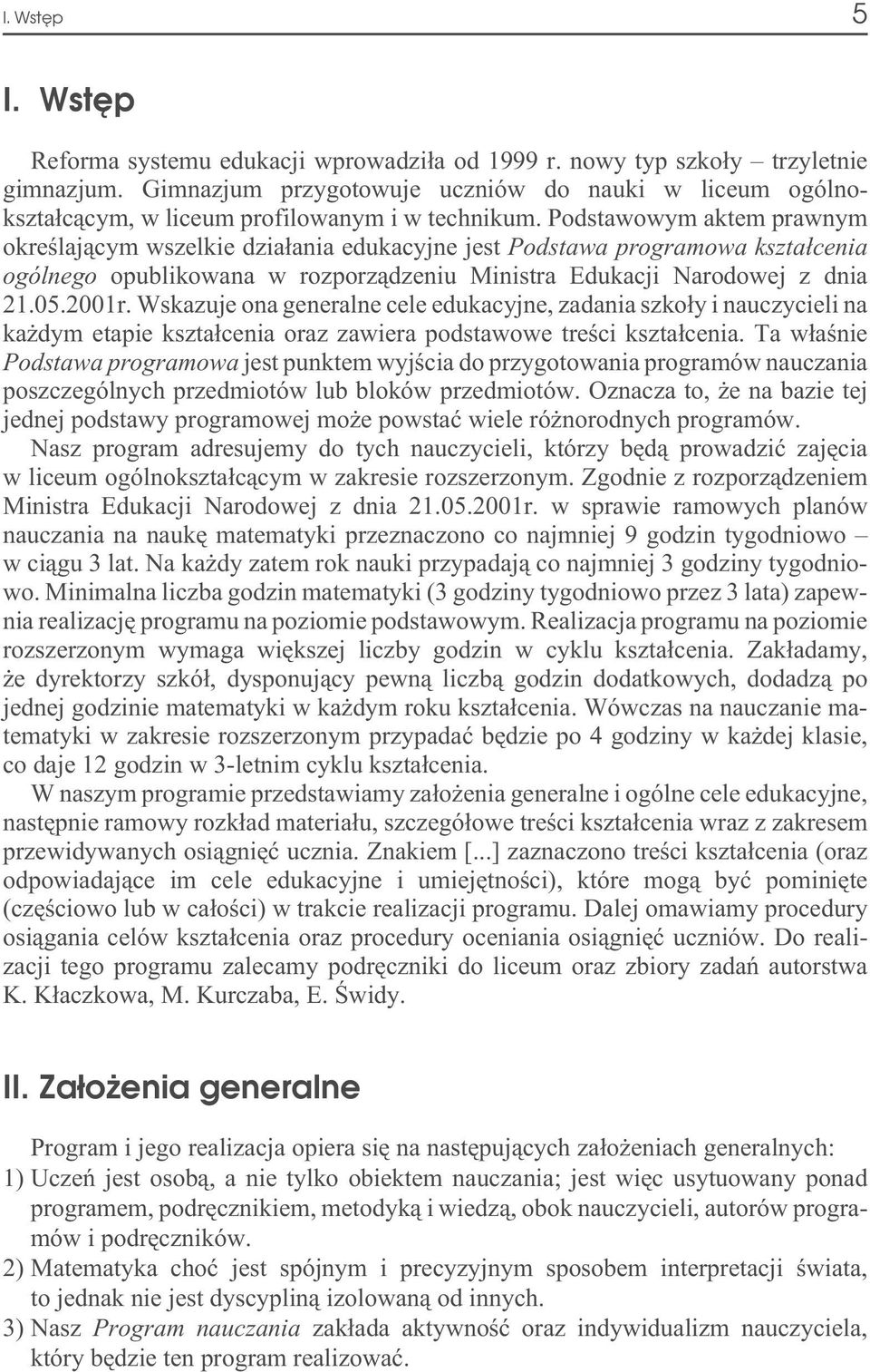 Podstawowym aktem prawnym okreœlaj¹cym wszelkie dzia³ania edukacyjne jest Podstawa programowa kszta³cenia ogólnego opublikowana w rozporz¹dzeniu Ministra Edukacji Narodowej z dnia 21.05.2001r.