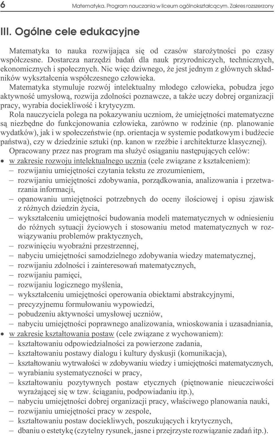 Matematyka stymuluje rozwój intelektualny m³odego cz³owieka, pobudza jego aktywnoœæ umys³ow¹, rozwija zdolnoœci poznawcze, a tak e uczy dobrej organizacji pracy, wyrabia dociekliwoœæ i krytycyzm.