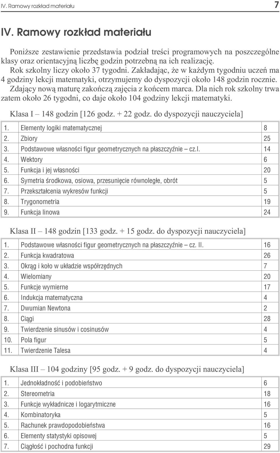 Rok szkolny liczy oko³o 37 tygodni. Zak³adaj¹c, e w ka dym tygodniu uczeñ ma 4 godziny lekcji matematyki, otrzymujemy do dyspozycji oko³o 148 godzin rocznie.