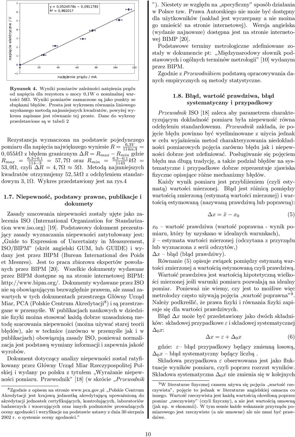 Dane do wykresy przedstawione są w tabeli 2 Rezystancja wyznaczona na podstawie pojedynczego pomiaru dla napięcia największego wyniesie R = 6,3V 114mA = 0, 055kΩ z błędem granicznym R = R max R min