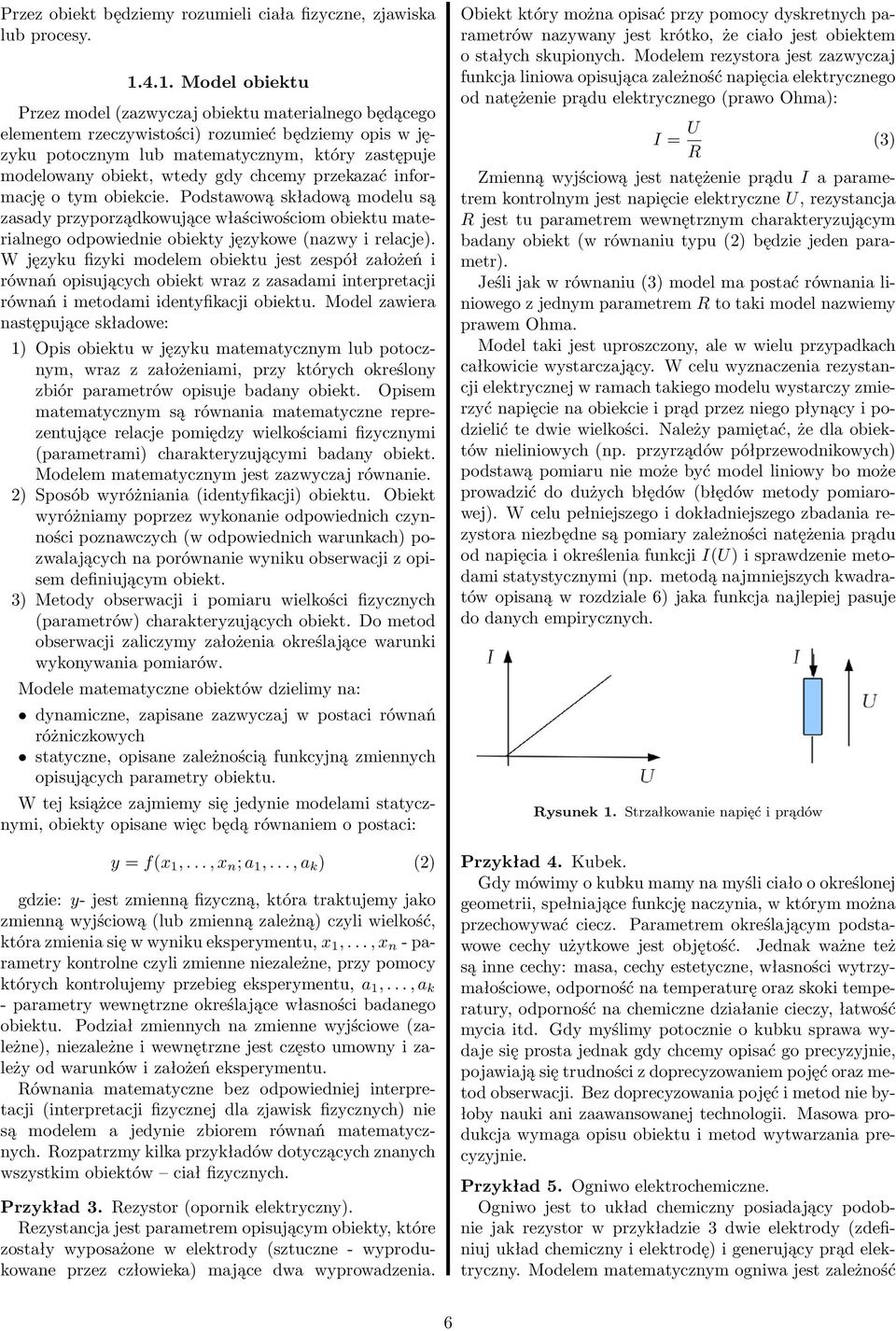 gdy chcemy przekazać informację o tym obiekcie. Podstawową składową modelu są zasady przyporządkowujące właściwościom obiektu materialnego odpowiednie obiekty językowe (nazwy i relacje).