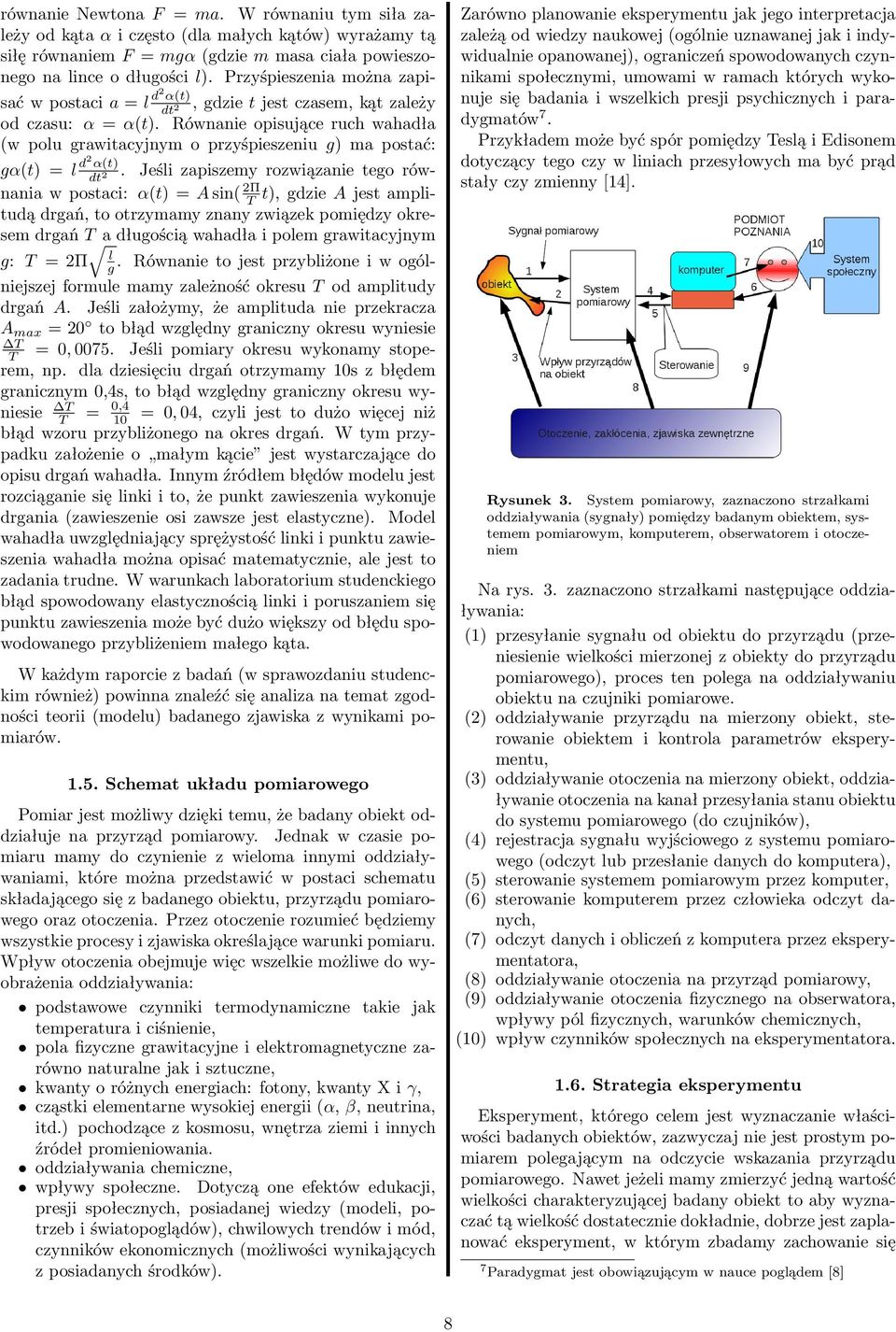 Równanie opisujące ruch wahadła (w polu grawitacyjnym o przyśpieszeniu g) ma postać: gα(t) = l d2 α(t) dt.