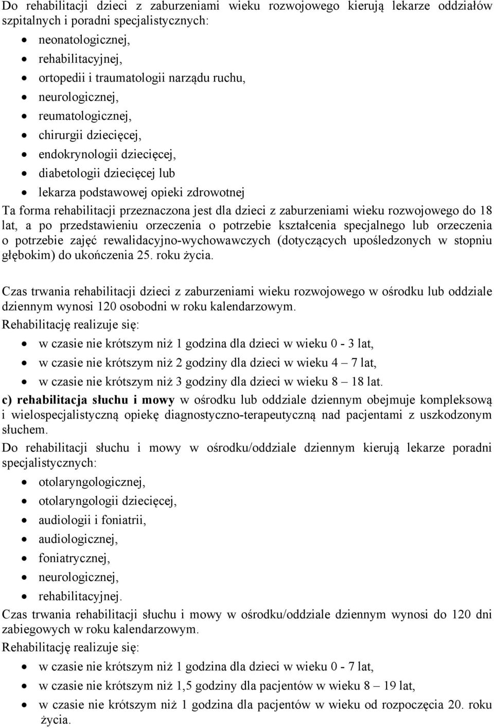 dla dzieci z zaburzeniami wieku rozwojowego do 18 lat, a po przedstawieniu orzeczenia o potrzebie kształcenia specjalnego lub orzeczenia o potrzebie zajęć rewalidacyjno-wychowawczych (dotyczących