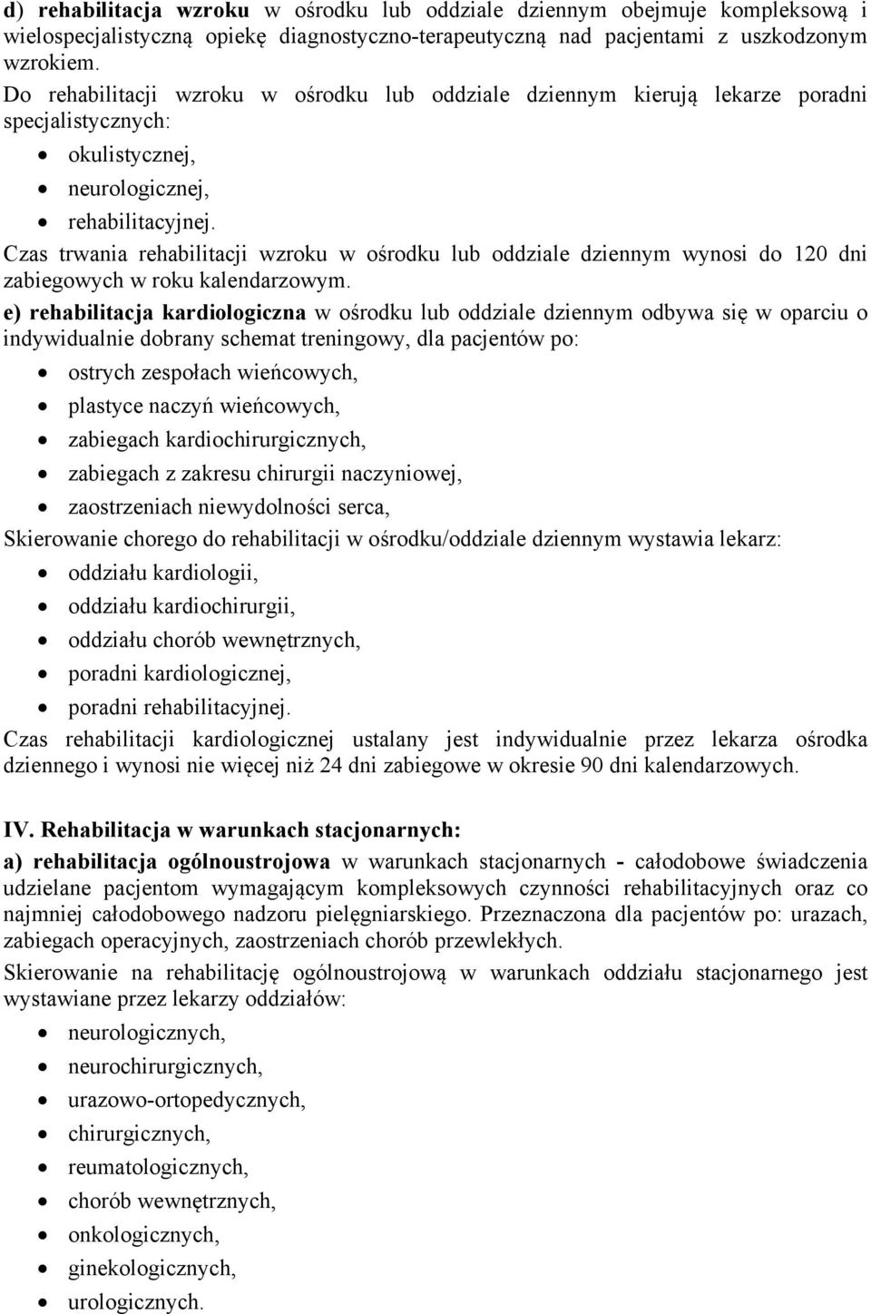 Czas trwania rehabilitacji wzroku w ośrodku lub oddziale dziennym wynosi do 120 dni zabiegowych w roku kalendarzowym.