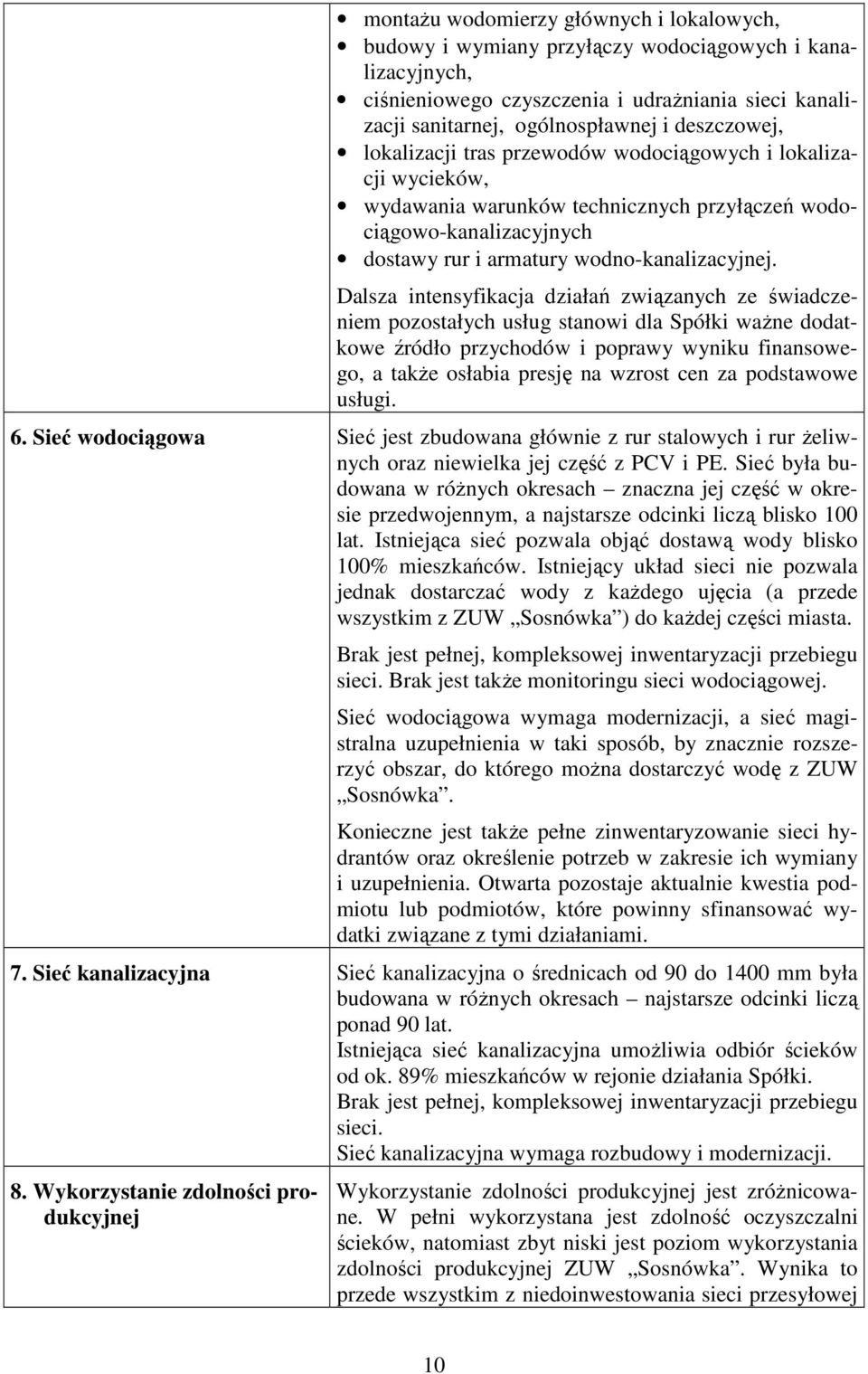 Dalsza intensyfikacja działań związanych ze świadczeniem pozostałych usług stanowi dla Spółki waŝne dodatkowe źródło przychodów i poprawy wyniku finansowego, a takŝe osłabia presję na wzrost cen za