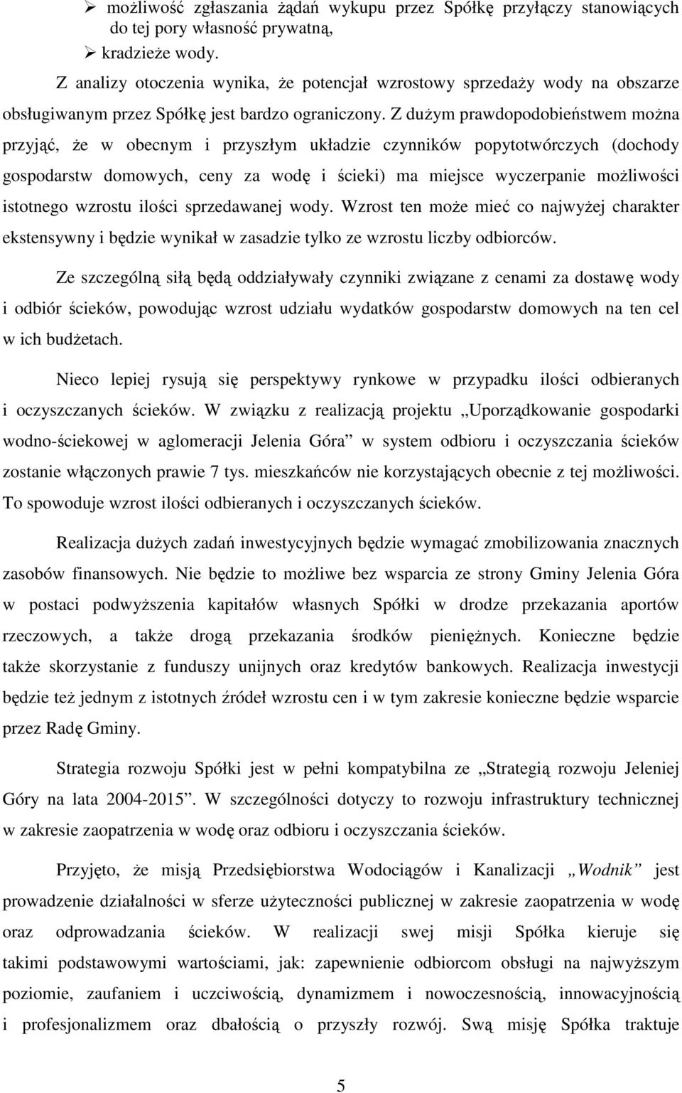 Z duŝym prawdopodobieństwem moŝna przyjąć, Ŝe w obecnym i przyszłym układzie czynników popytotwórczych (dochody gospodarstw domowych, ceny za wodę i ścieki) ma miejsce wyczerpanie moŝliwości