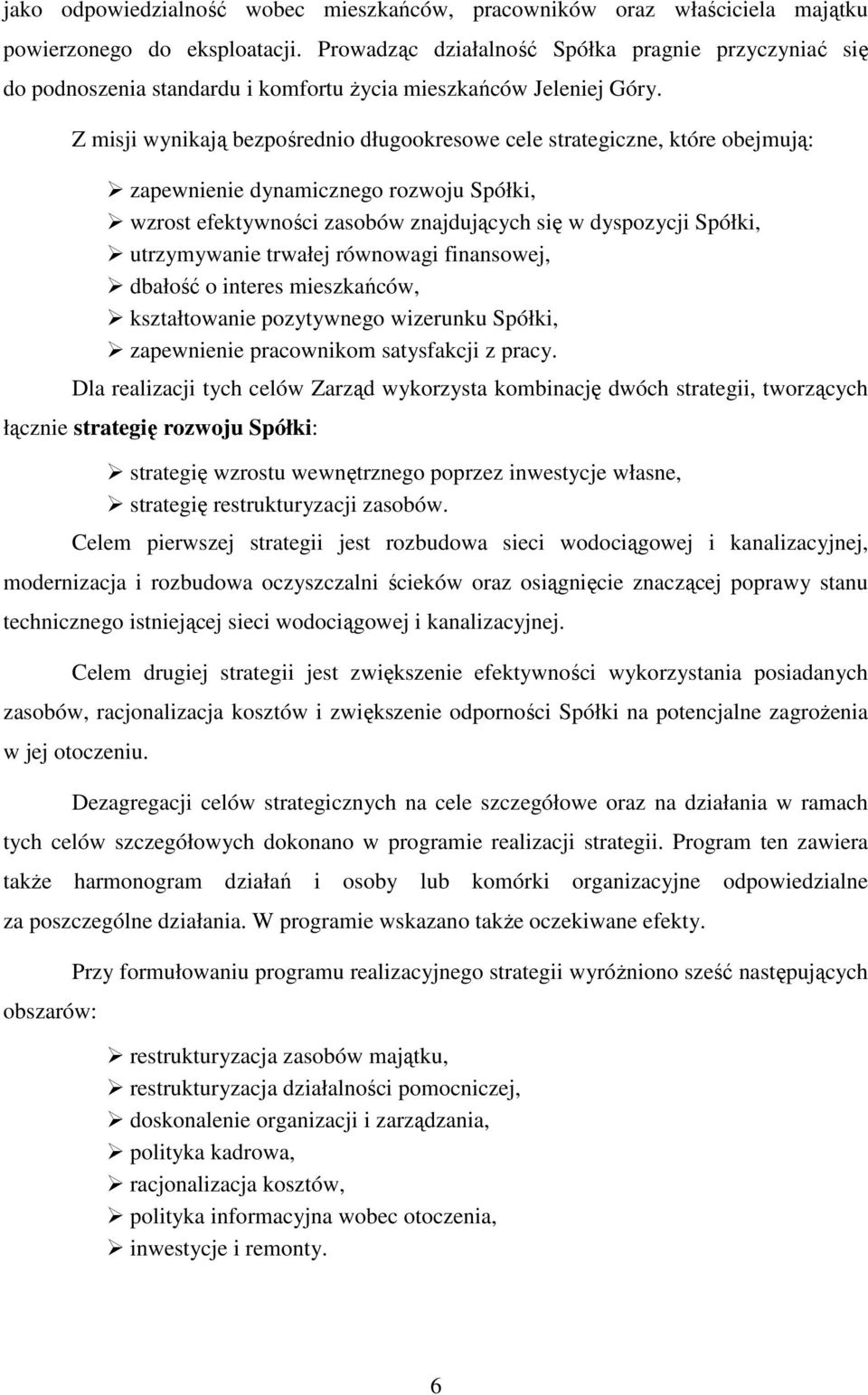 Z misji wynikają bezpośrednio długookresowe cele strategiczne, które obejmują: zapewnienie dynamicznego rozwoju Spółki, wzrost efektywności zasobów znajdujących się w dyspozycji Spółki, utrzymywanie