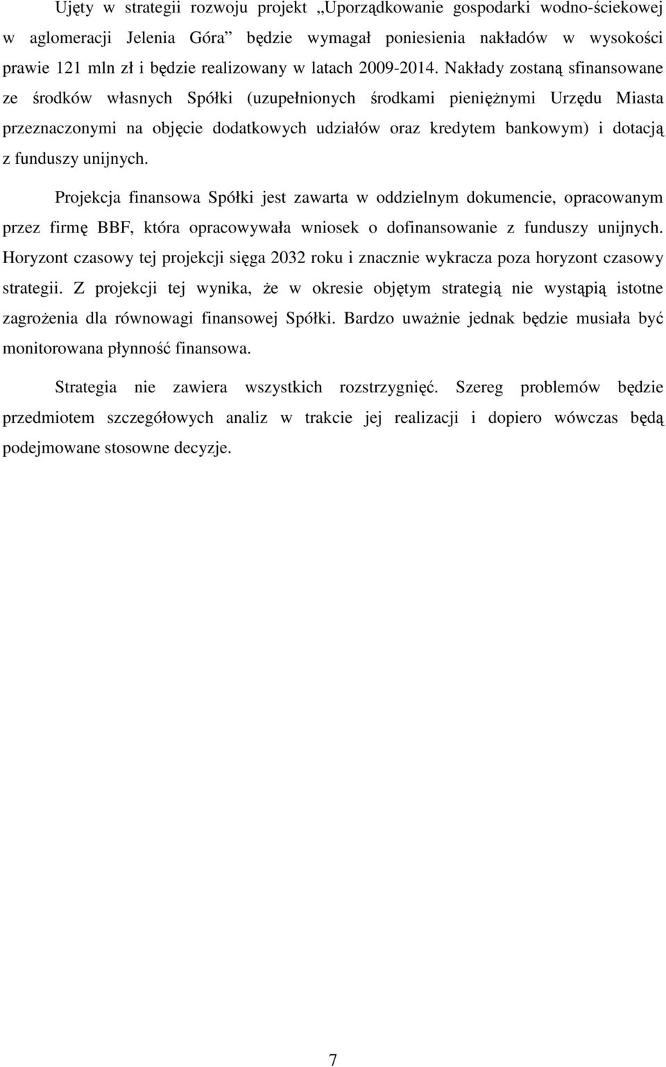 Nakłady zostaną sfinansowane ze środków własnych Spółki (uzupełnionych środkami pienięŝnymi Urzędu Miasta przeznaczonymi na objęcie dodatkowych udziałów oraz kredytem bankowym) i dotacją z funduszy