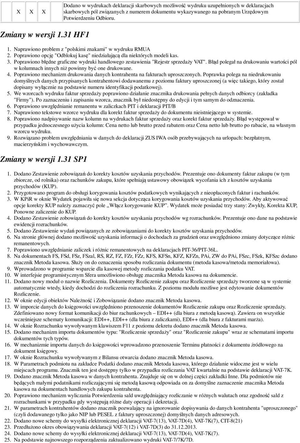 Poprawiono błędne graficzne wydruki handlowego zestawienia "Rejestr sprzedaży VAT". Błąd polegał na drukowaniu wartości pól w kolumnach innych niż powinny być one drukowane. 4.