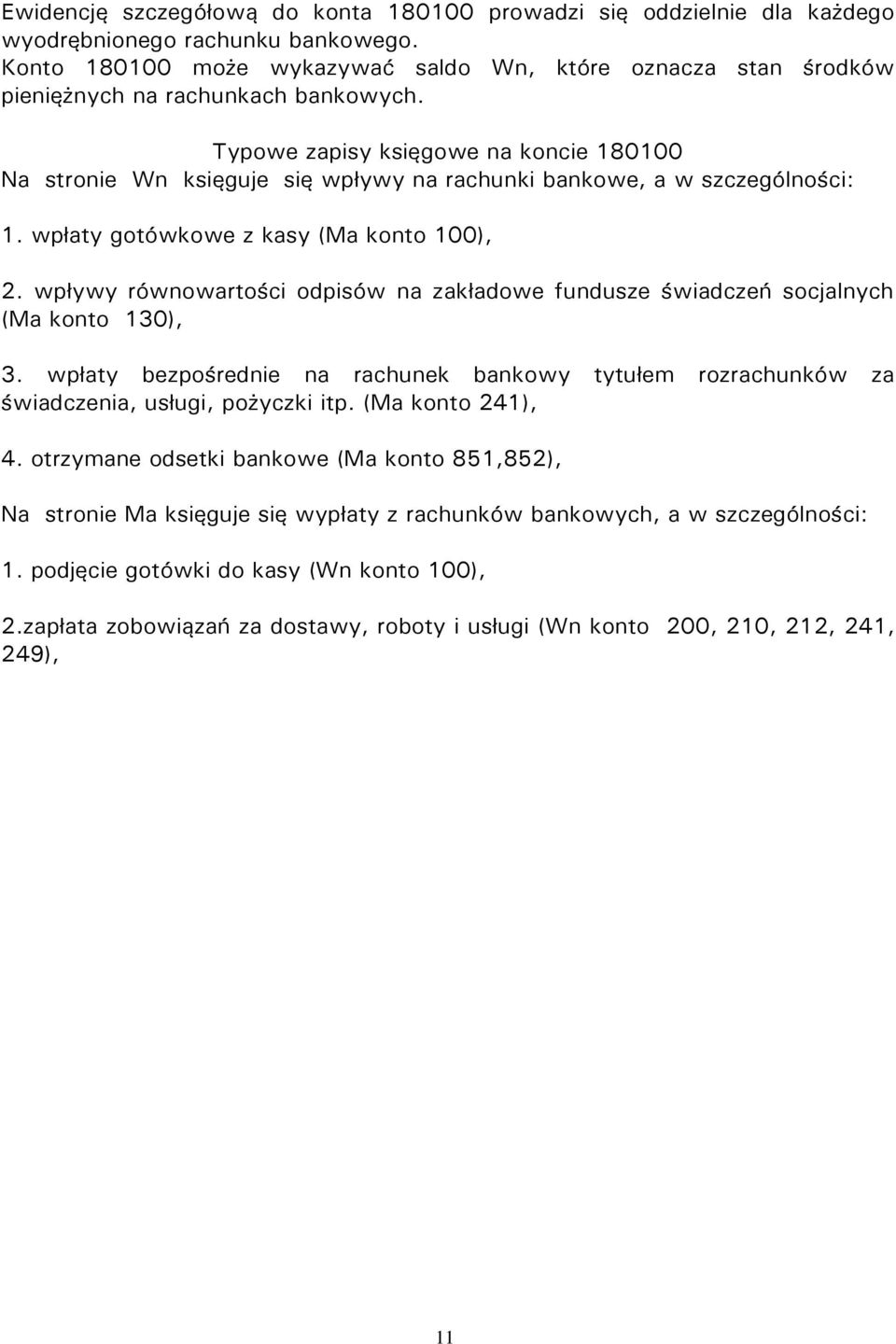 Typowe zapisy księgowe na koncie 180100 Na stronie Wn księguje się wpływy na rachunki bankowe, a w szczególności: 1. wpłaty gotówkowe z kasy (Ma konto 100), 2.