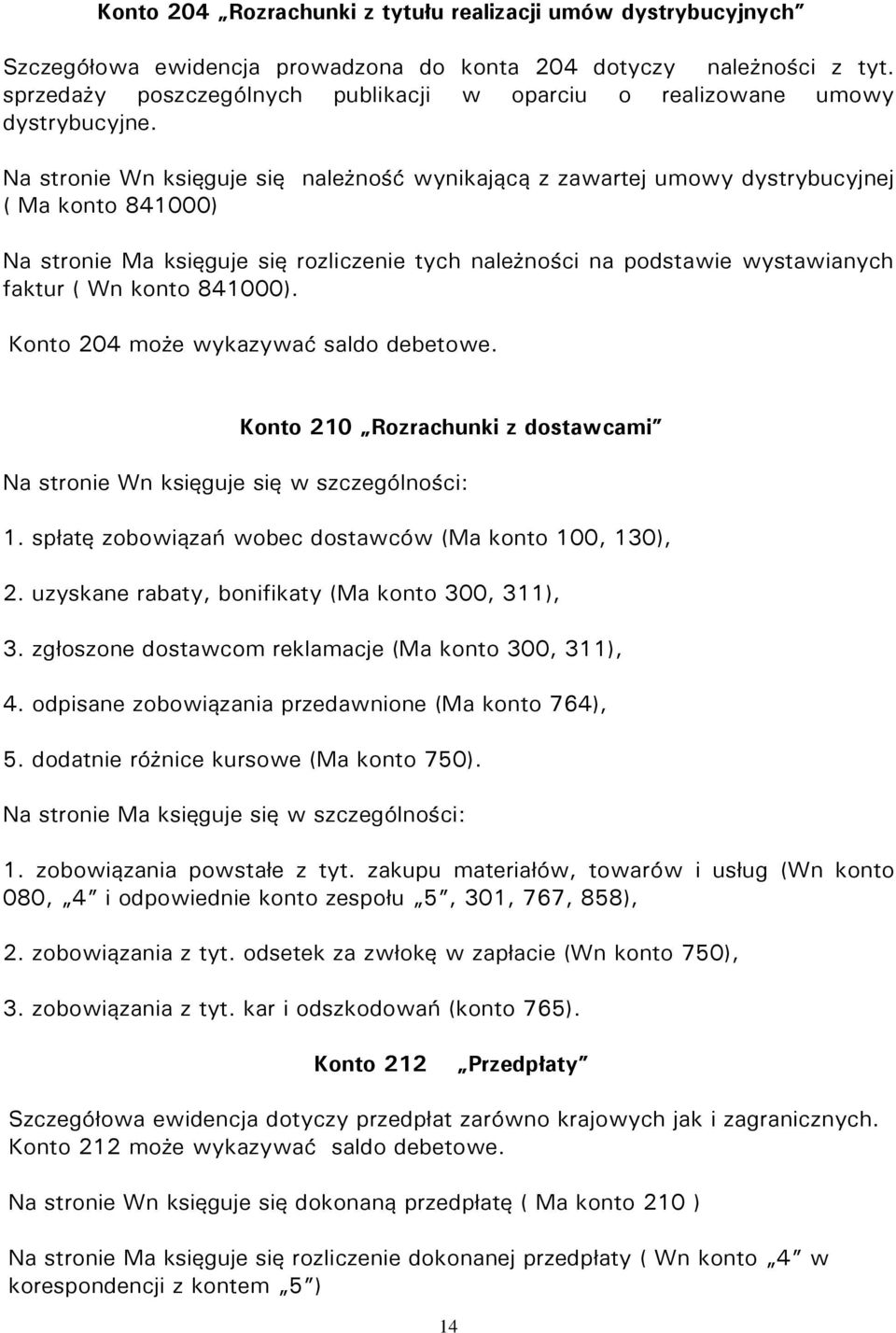 Na stronie Wn księguje się należność wynikającą z zawartej umowy dystrybucyjnej ( Ma konto 841000) Na stronie Ma księguje się rozliczenie tych należności na podstawie wystawianych faktur ( Wn konto