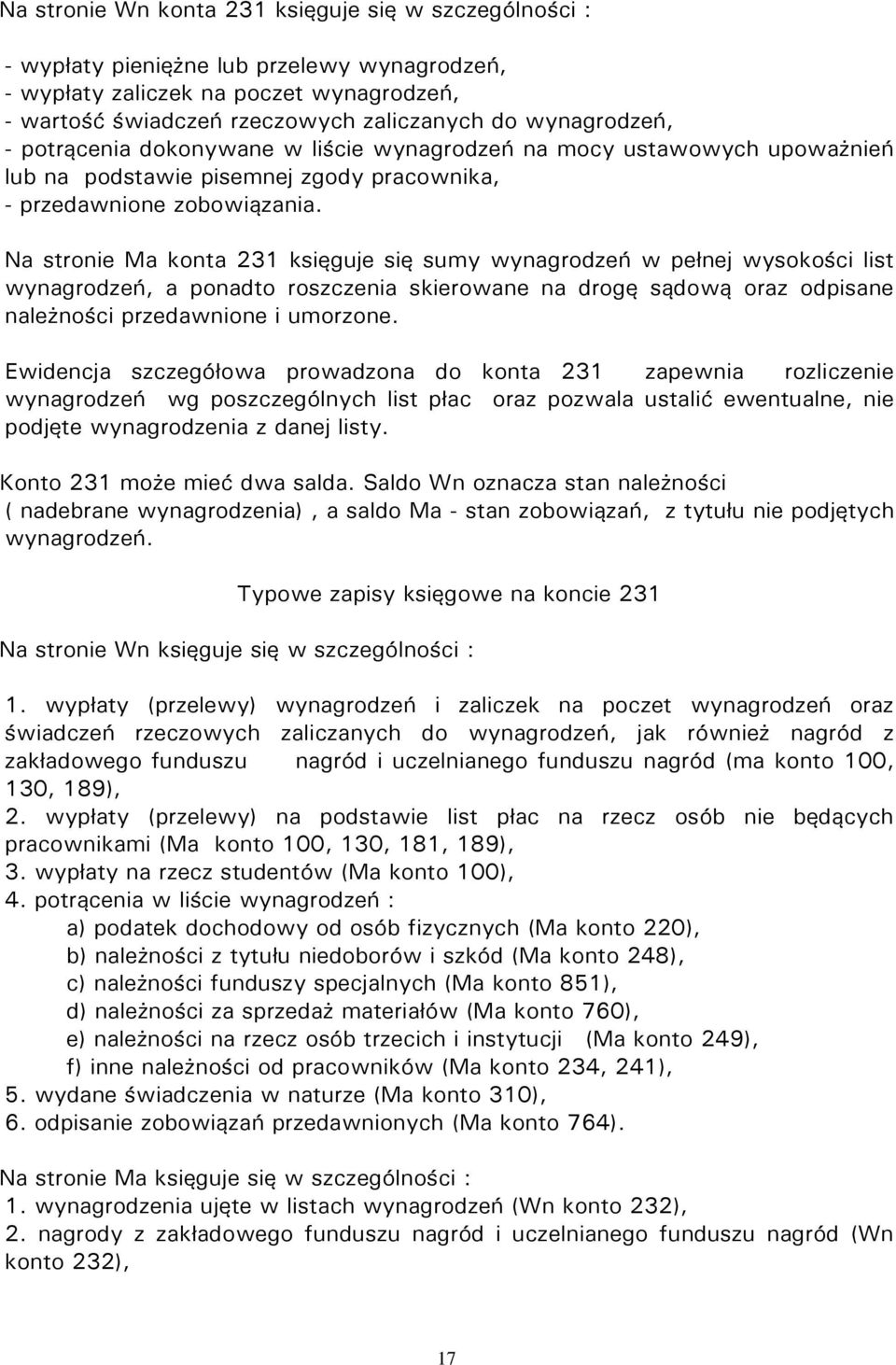 Na stronie Ma konta 231 księguje się sumy wynagrodzeń w pełnej wysokości list wynagrodzeń, a ponadto roszczenia skierowane na drogę sądową oraz odpisane należności przedawnione i umorzone.